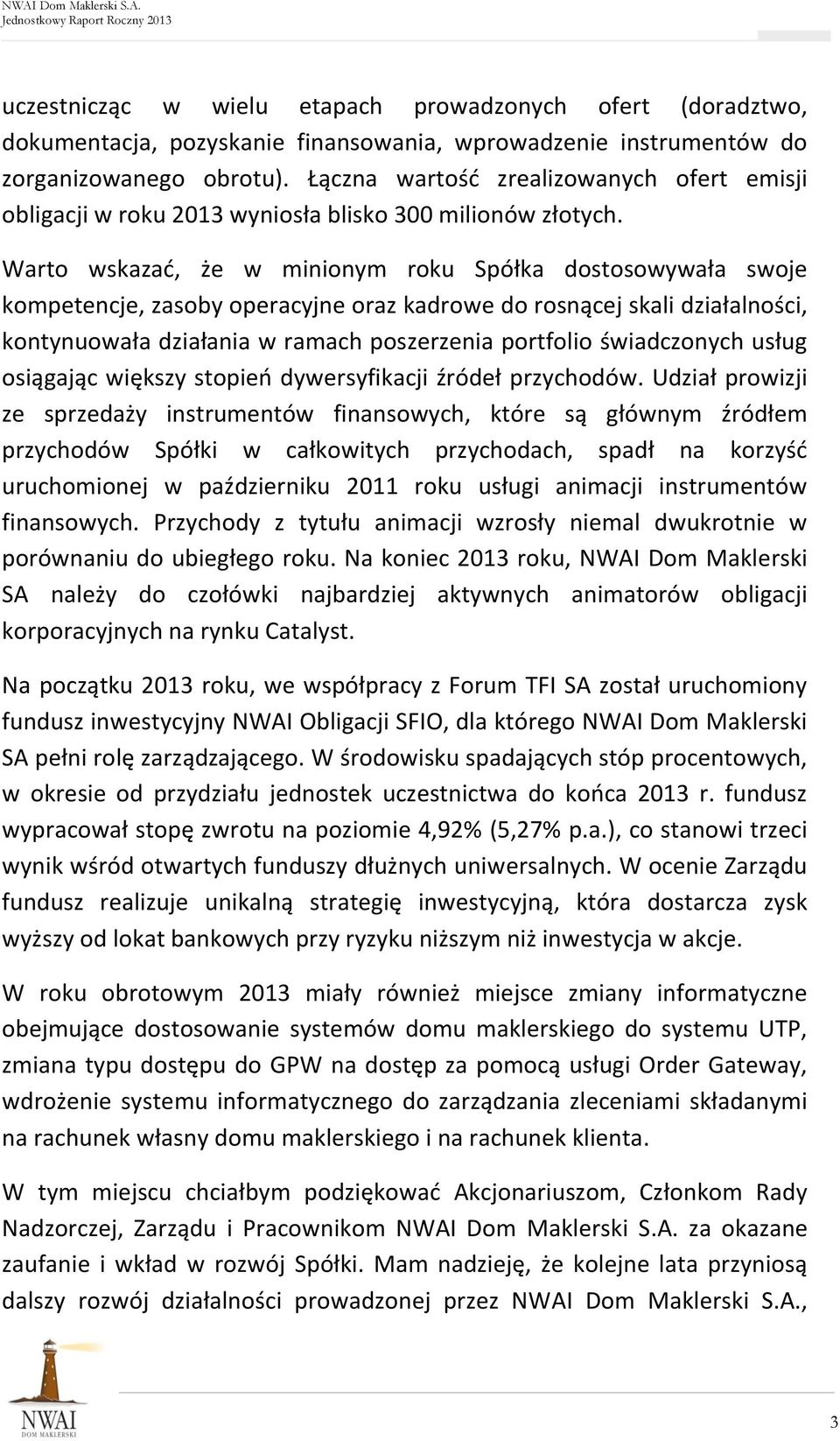 Warto wskazać, że w minionym roku Spółka dostosowywała swoje kompetencje, zasoby operacyjne oraz kadrowe do rosnącej skali działalności, kontynuowała działania w ramach poszerzenia portfolio