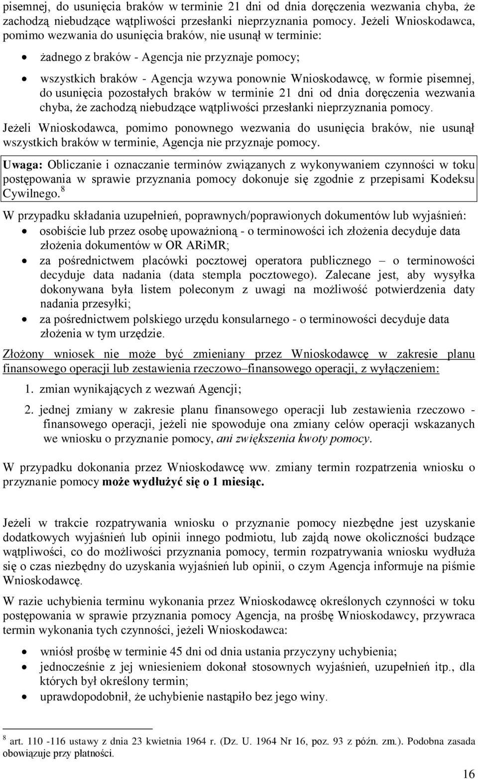 pisemnej, do usunięcia pozostałych braków w terminie 21 dni od dnia doręczenia wezwania chyba, że zachodzą niebudzące wątpliwości przesłanki nieprzyznania pomocy.