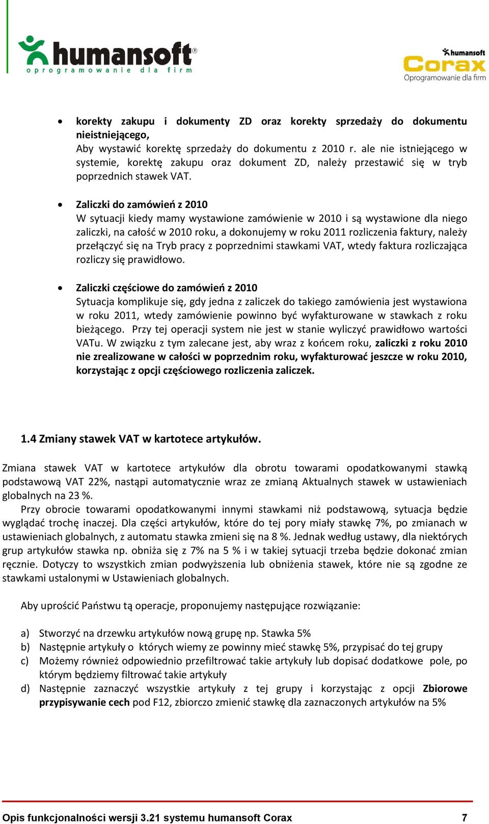 Zaliczki do zamówieo z 2010 W sytuacji kiedy mamy wystawione zamówienie w 2010 i są wystawione dla niego zaliczki, na całośd w 2010 roku, a dokonujemy w roku 2011 rozliczenia faktury, należy