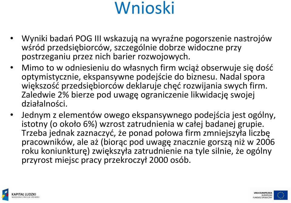 Zaledwie 2% bierze pod uwagęograniczenie likwidacjęswojej działalności. Jednym z elementów owego ekspansywnego podejścia jest ogólny, istotny (o około 6%) wzrost zatrudnienia w całej badanej grupie.