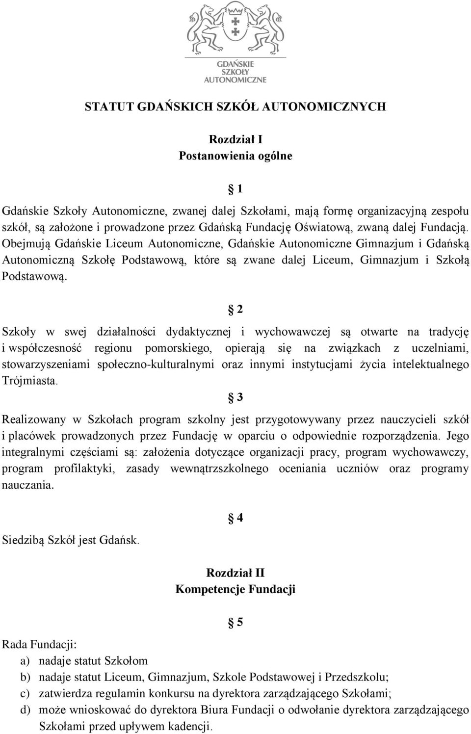 Obejmują Gdańskie Liceum Autonomiczne, Gdańskie Autonomiczne Gimnazjum i Gdańską Autonomiczną Szkołę Podstawową, które są zwane dalej Liceum, Gimnazjum i Szkołą Podstawową.