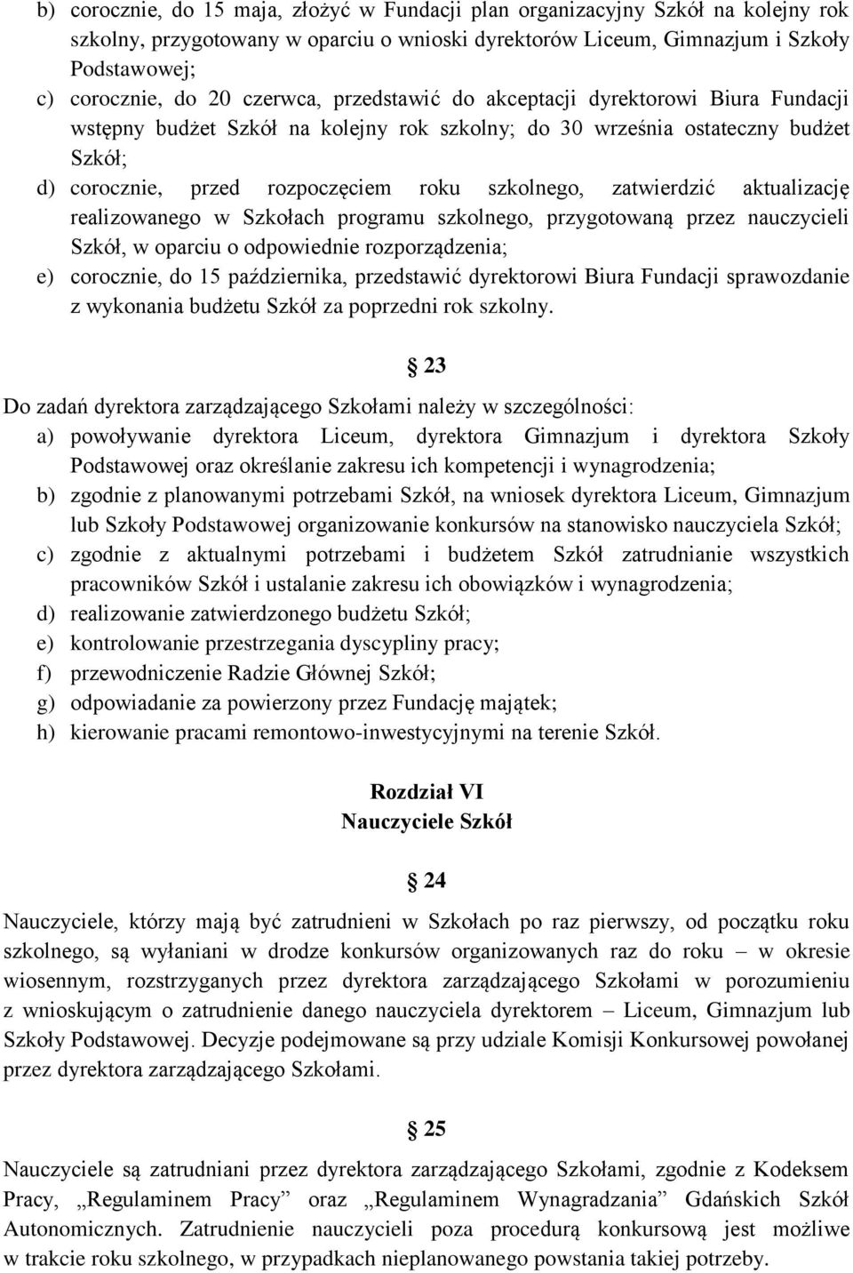 aktualizację realizowanego w Szkołach programu szkolnego, przygotowaną przez nauczycieli Szkół, w oparciu o odpowiednie rozporządzenia; e) corocznie, do 15 października, przedstawić dyrektorowi Biura