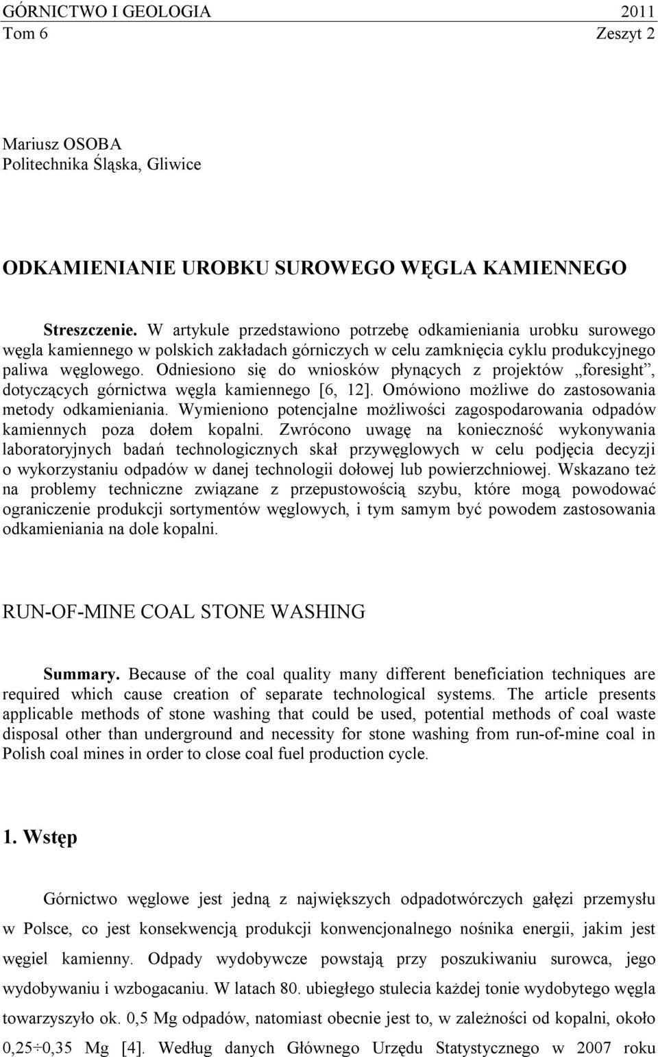 Odniesiono się do wniosków płynących z projektów foresight, dotyczących górnictwa węgla kamiennego [6, 12]. Omówiono możliwe do zastosowania metody odkamieniania.