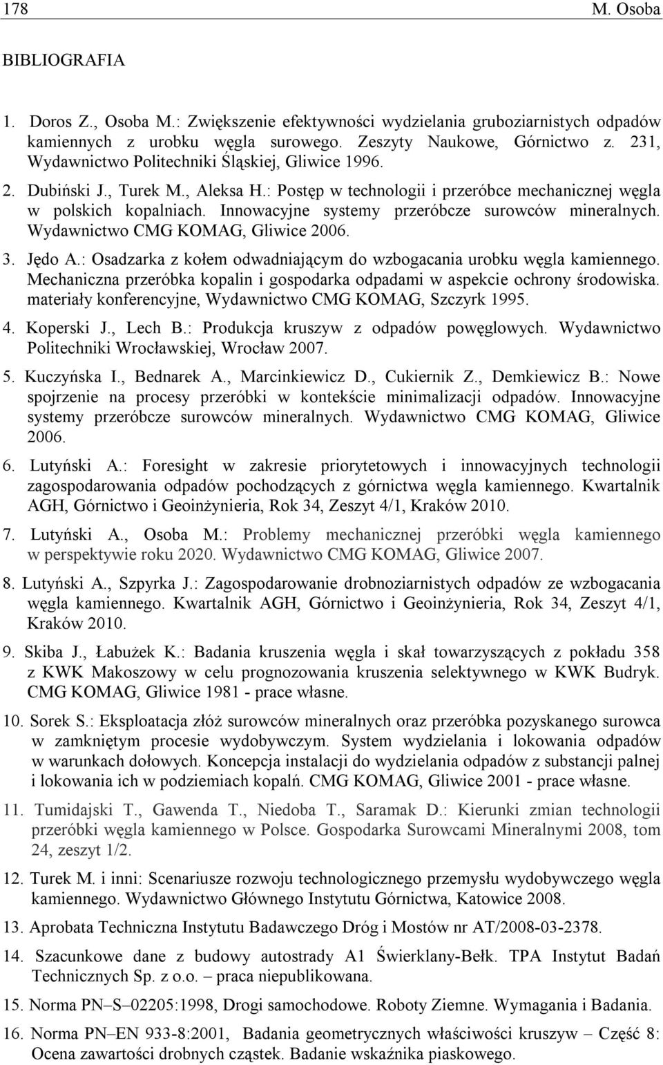 Innowacyjne systemy przeróbcze surowców mineralnych. Wydawnictwo CMG KOMAG, Gliwice 2006. 3. Jędo A.: Osadzarka z kołem odwadniającym do wzbogacania urobku węgla kamiennego.
