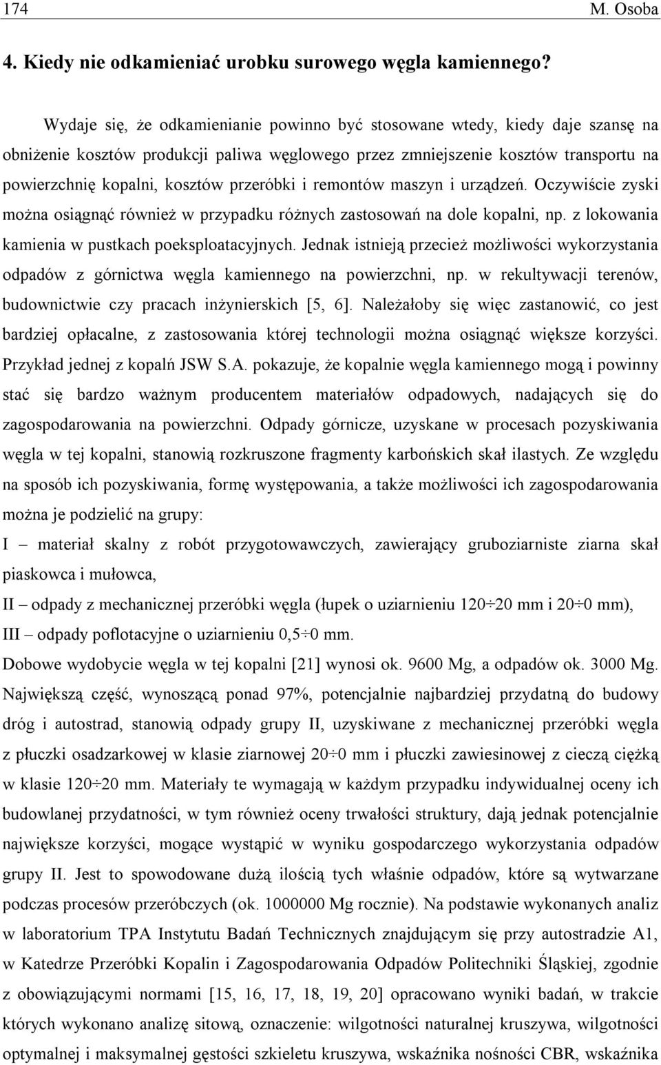 przeróbki i remontów maszyn i urządzeń. Oczywiście zyski można osiągnąć również w przypadku różnych zastosowań na dole kopalni, np. z lokowania kamienia w pustkach poeksploatacyjnych.