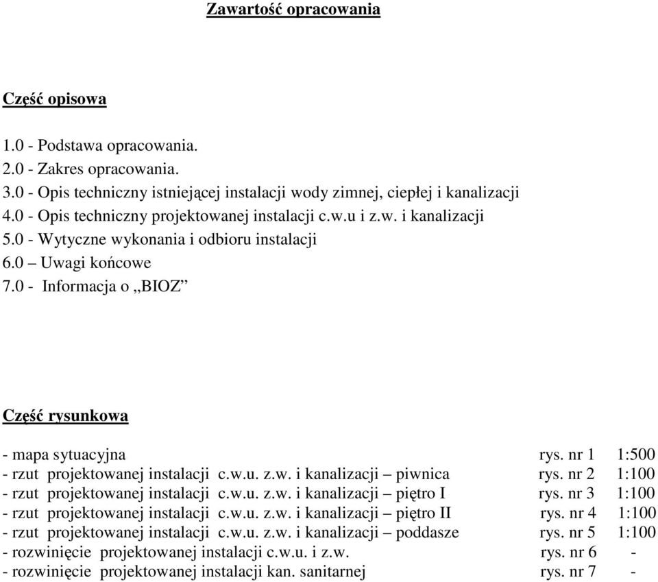 nr 1 1:500 - rzut projektowanej instalacji c.w.u. z.w. i kanalizacji piwnica rys. nr 2 1:100 - rzut projektowanej instalacji c.w.u. z.w. i kanalizacji piętro I rys.