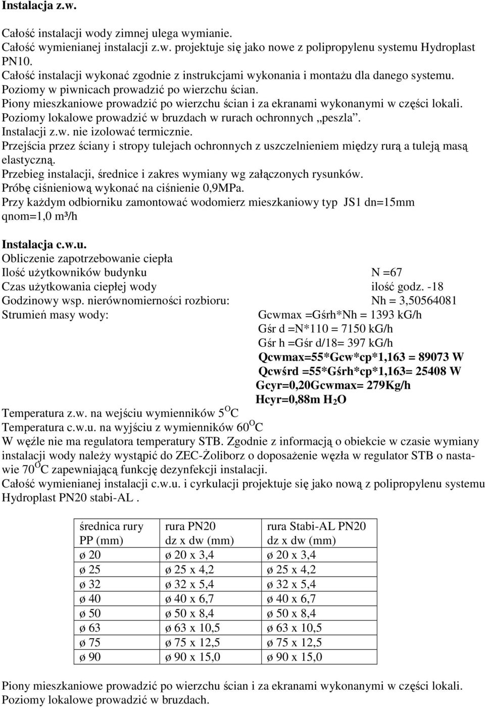 Piony mieszkaniowe prowadzić po wierzchu ścian i za ekranami wykonanymi w części lokali. Poziomy lokalowe prowadzić w bruzdach w rurach ochronnych peszla. Instalacji z.w. nie izolować termicznie.