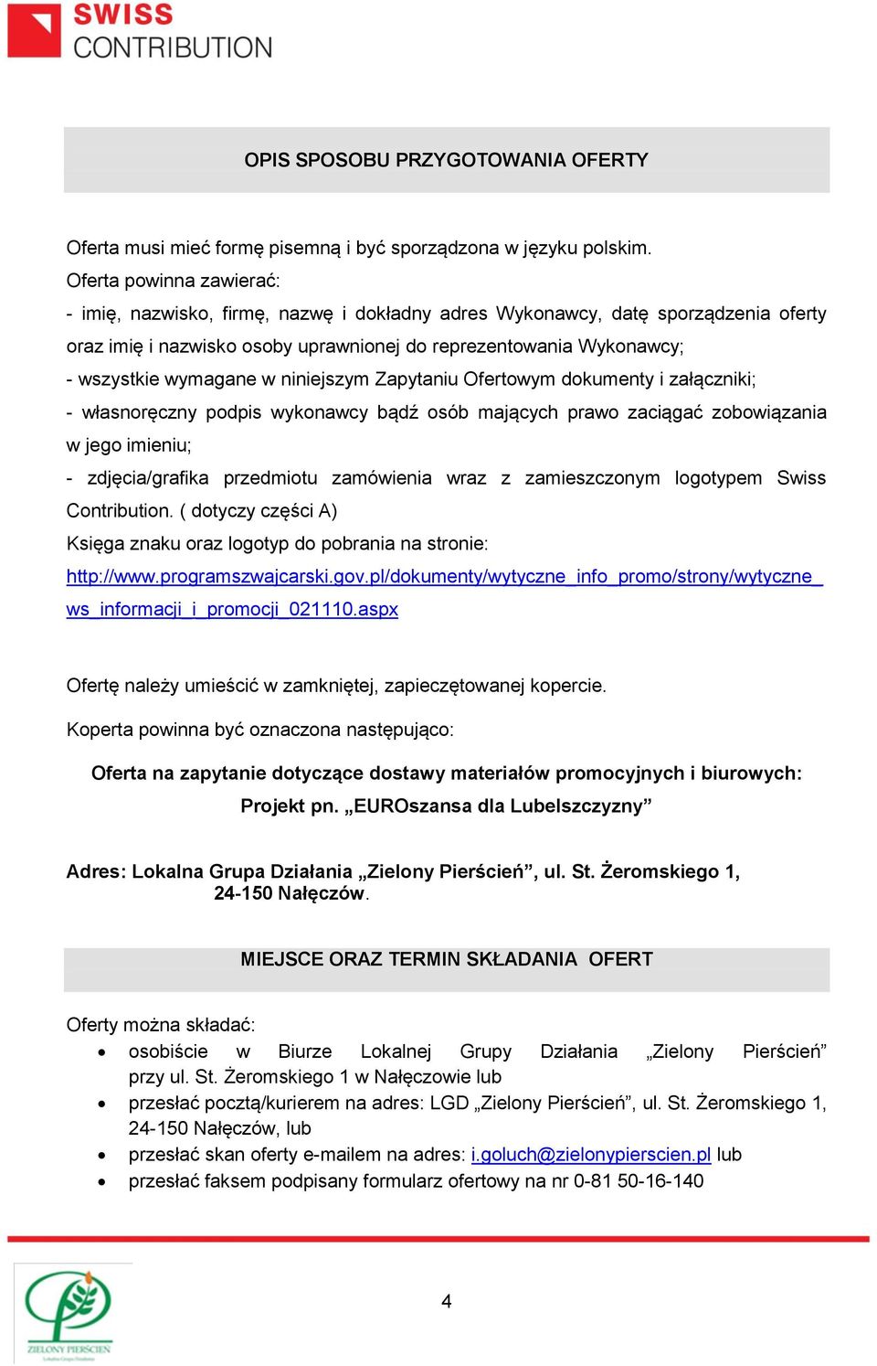 w niniejszym Zapytaniu Ofertowym dokumenty i załączniki; - własnoręczny podpis wykonawcy bądź osób mających prawo zaciągać zobowiązania w jego imieniu; - zdjęcia/grafika przedmiotu zamówienia wraz z