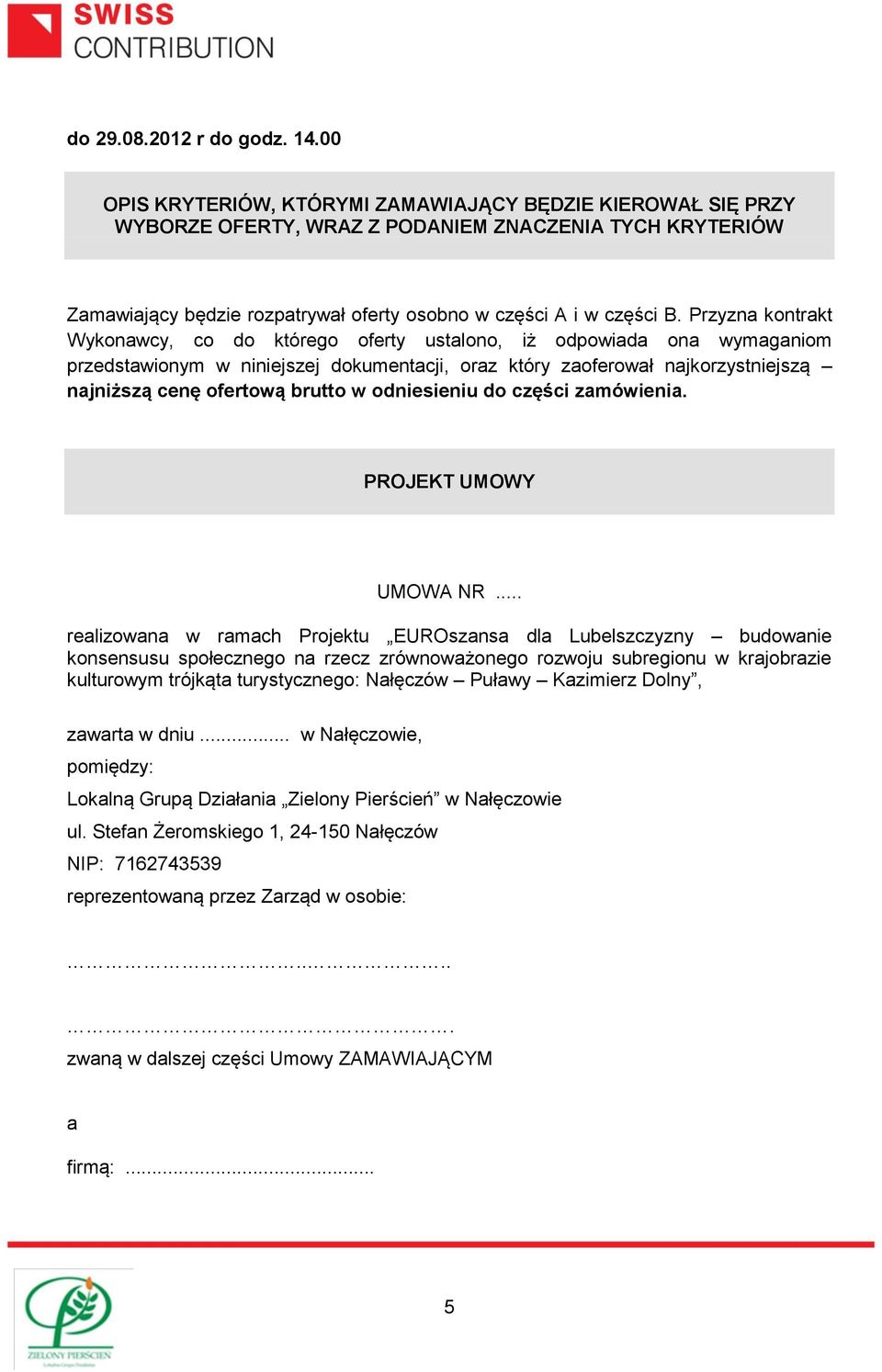 Przyzna kontrakt Wykonawcy, co do którego oferty ustalono, iż odpowiada ona wymaganiom przedstawionym w niniejszej dokumentacji, oraz który zaoferował najkorzystniejszą najniższą cenę ofertową brutto