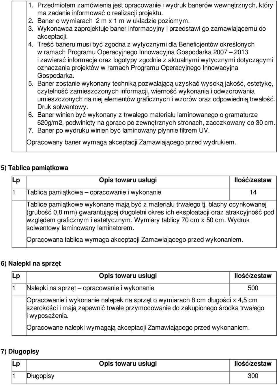 Treść baneru musi być zgodna z wytycznymi dla Beneficjentów określonych w ramach Programu Operacyjnego Innowacyjna Gospodarka 2007 2013 i zawierać informacje oraz logotypy zgodnie z aktualnymi