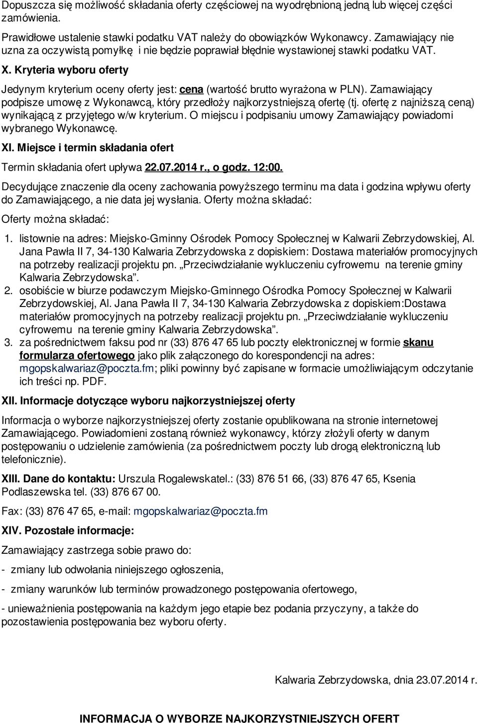 Kryteria wyboru oferty Jedynym kryterium oceny oferty jest: cena (wartość brutto wyrażona w PLN). Zamawiający podpisze umowę z Wykonawcą, który przedłoży najkorzystniejszą ofertę (tj.