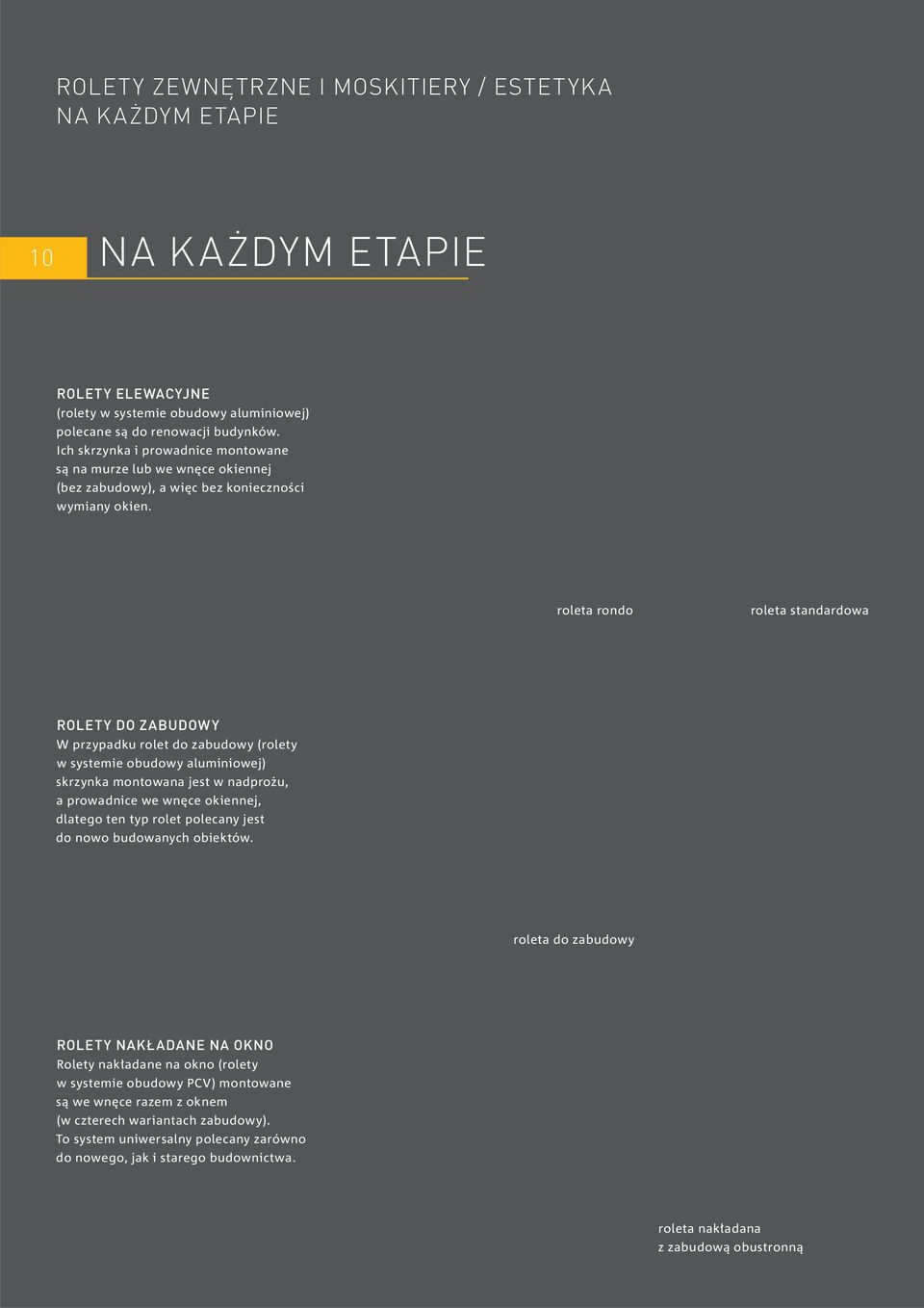 roleta rondo roleta standardowa ROLETY DO ZABUDOWY W przypadku rolet do zabudowy (rolety w systemie obudowy aluminiowej) skrzynka montowana jest w nadprożu, a prowadnice we wnęce okiennej, dlatego