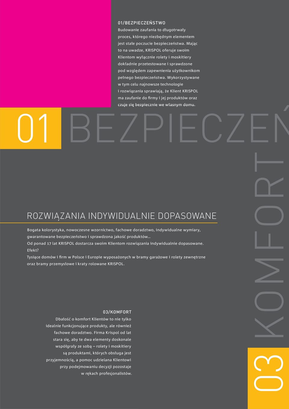 Wykorzystywane w tym celu najnowsze technologie i rozwiązania sprawiają, że Klient KRISPOL ma zaufanie do firmy i jej produktów oraz czuje się bezpiecznie we własnym domu.