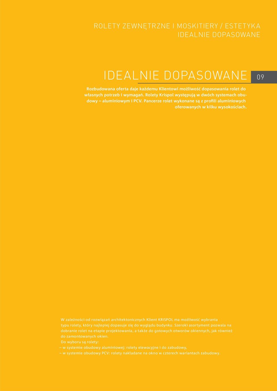 W zależności od rozwiązań architektonicznych Klient KRISPOL ma możliwość wybrania typu rolety, który najlepiej dopasuje się do wyglądu budynku.