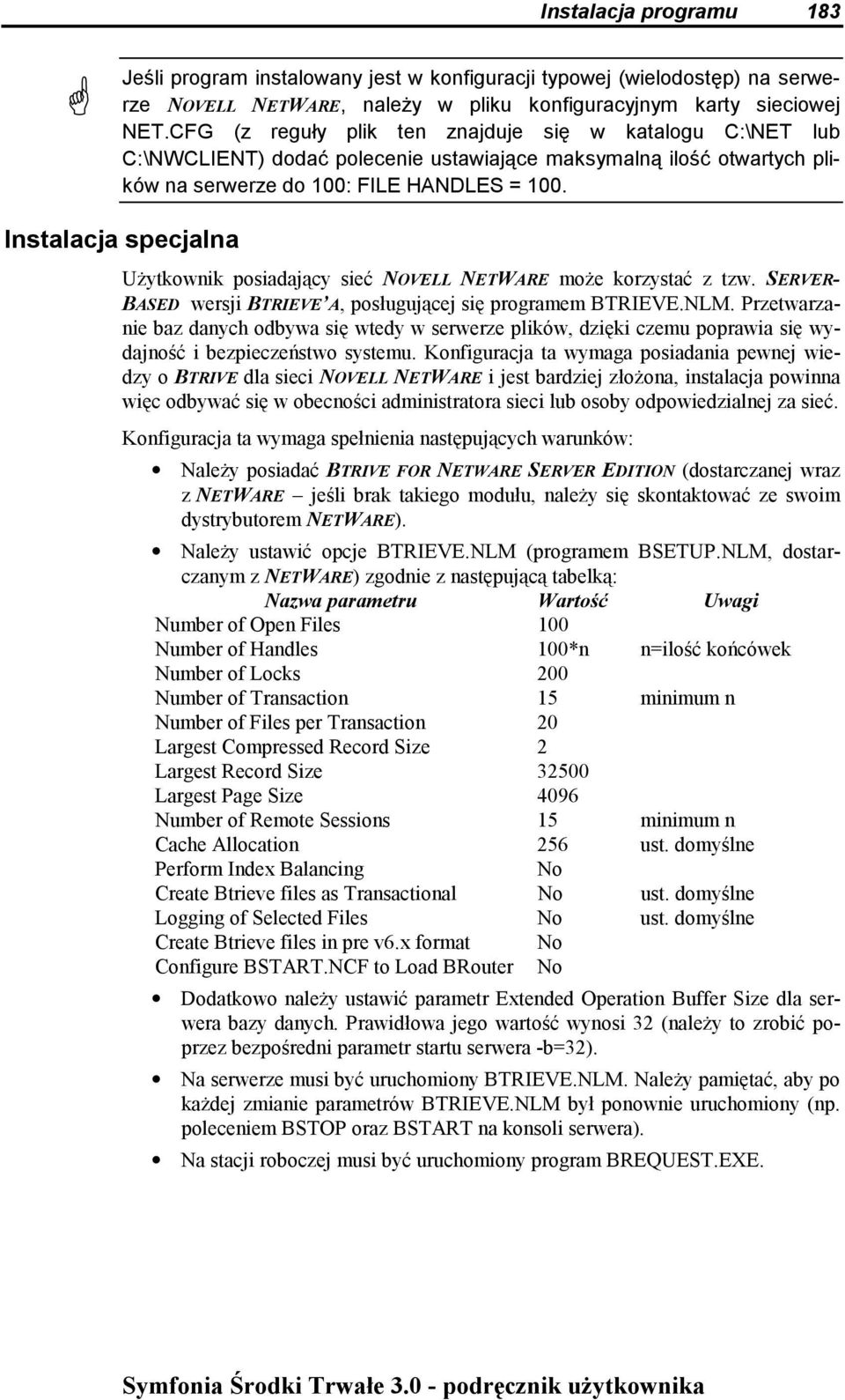 Instalacja specjalna Użytkownik posiadający sieć NOVELL NETWARE może korzystać z tzw. SERVER- BASED wersji BTRIEVE A, posługującej się programem BTRIEVE.NLM.