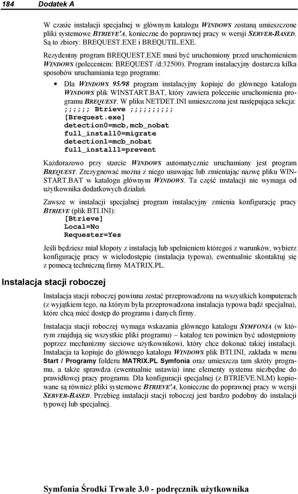 Program instalacyjny dostarcza kilka sposobów uruchamiania tego programu: Dla WINDOWS 95/98 program instalacyjny kopiuje do głównego katalogu WINDOWS plik WINSTART.