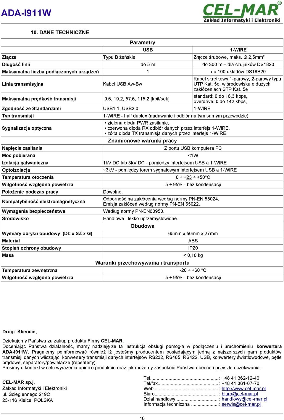 2, 57.6, 115.2 [kbit/sek] Zgodność ze Standardami 1.1, 2.0 1-WIRE Typ transmisji Sygnalizacja optyczna Napięcie zasilania Kabel skrętkowy 1-parowy, 2-parowy typu UTP Kat.