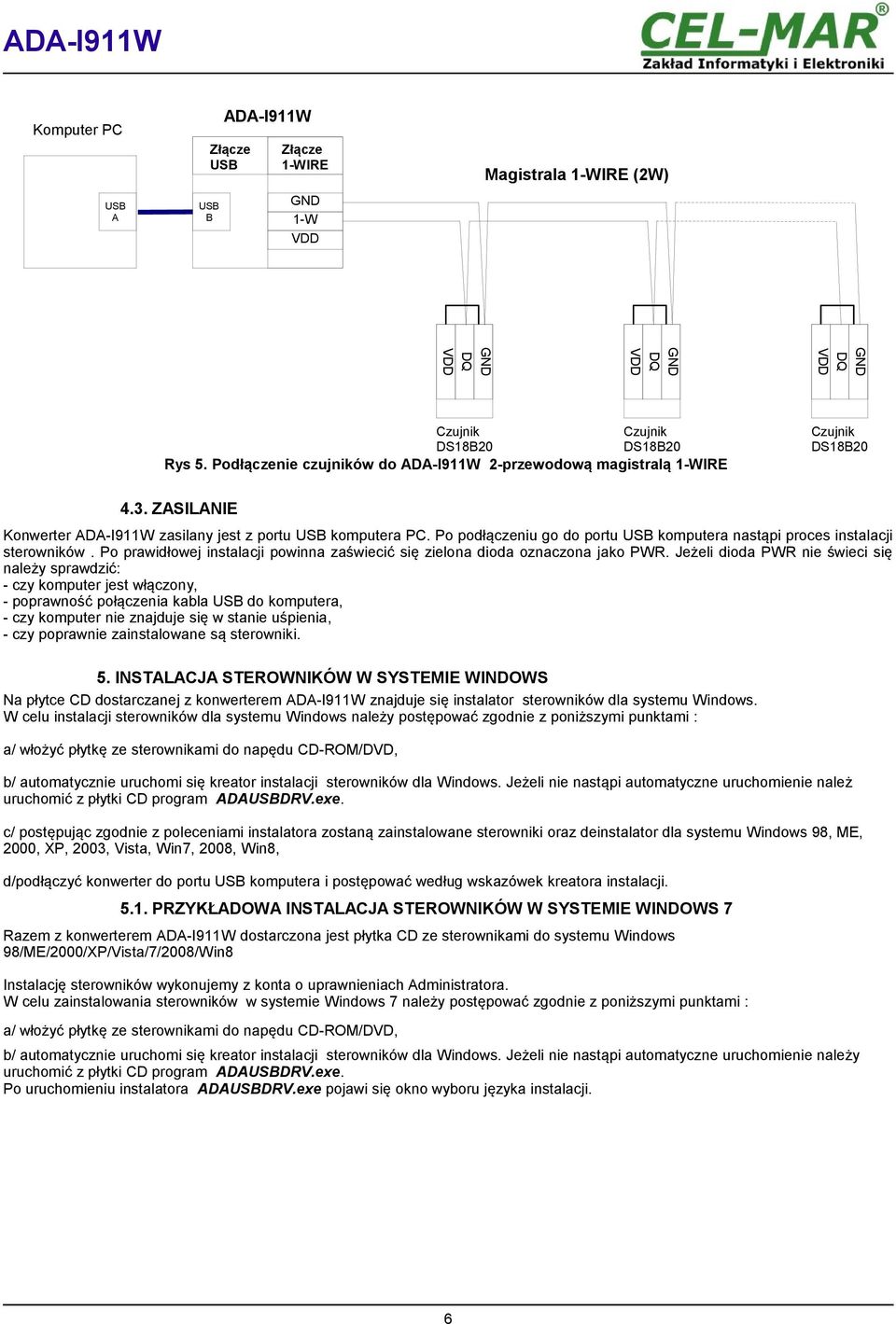 Po podłączeniu go do portu komputera nastąpi proces instalacji sterowników. Po prawidłowej instalacji powinna zaświecić się zielona dioda oznaczona jako PWR.