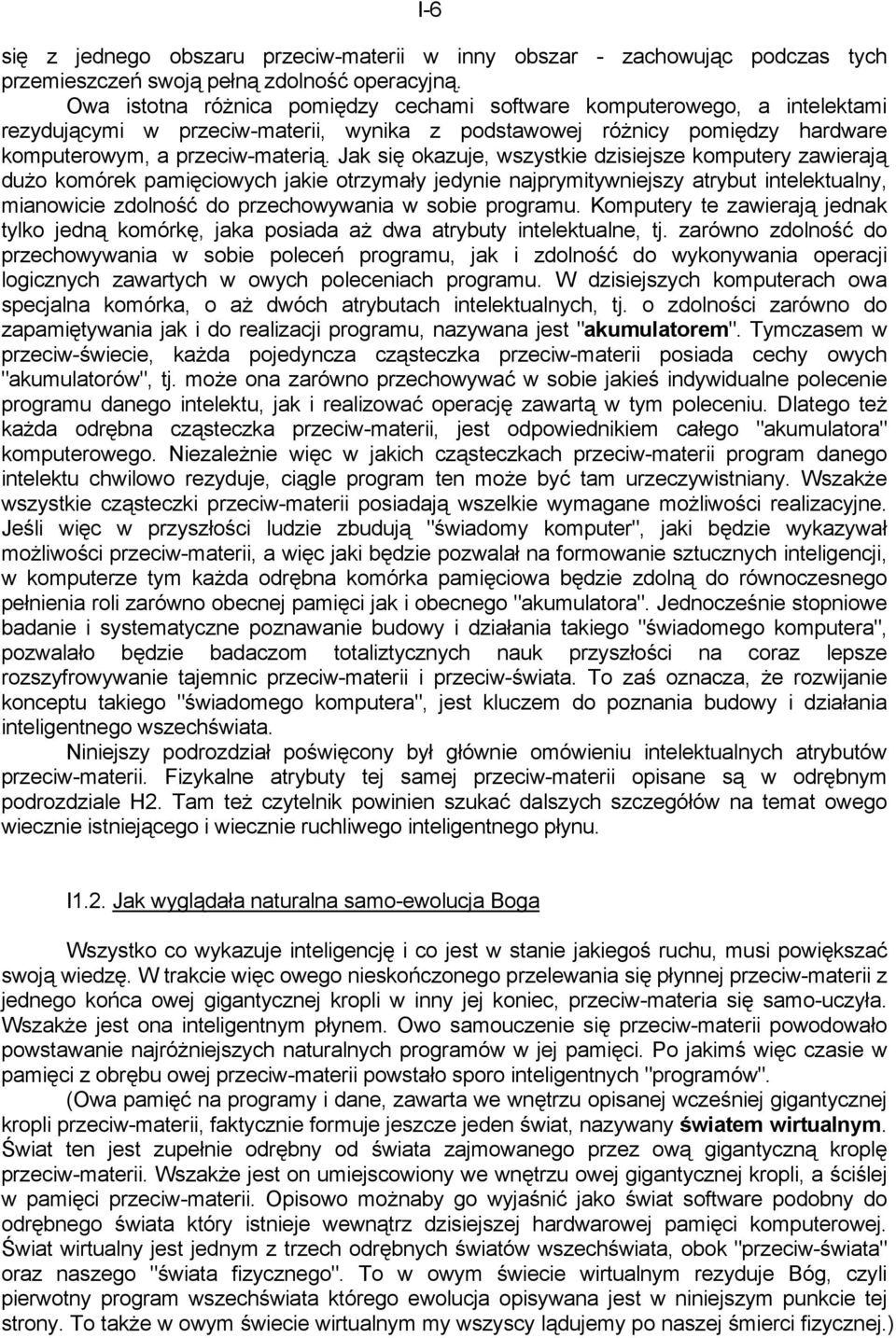 Jak się okazuje, wszystkie dzisiejsze komputery zawierają dużo komórek pamięciowych jakie otrzymały jedynie najprymitywniejszy atrybut intelektualny, mianowicie zdolność do przechowywania w sobie