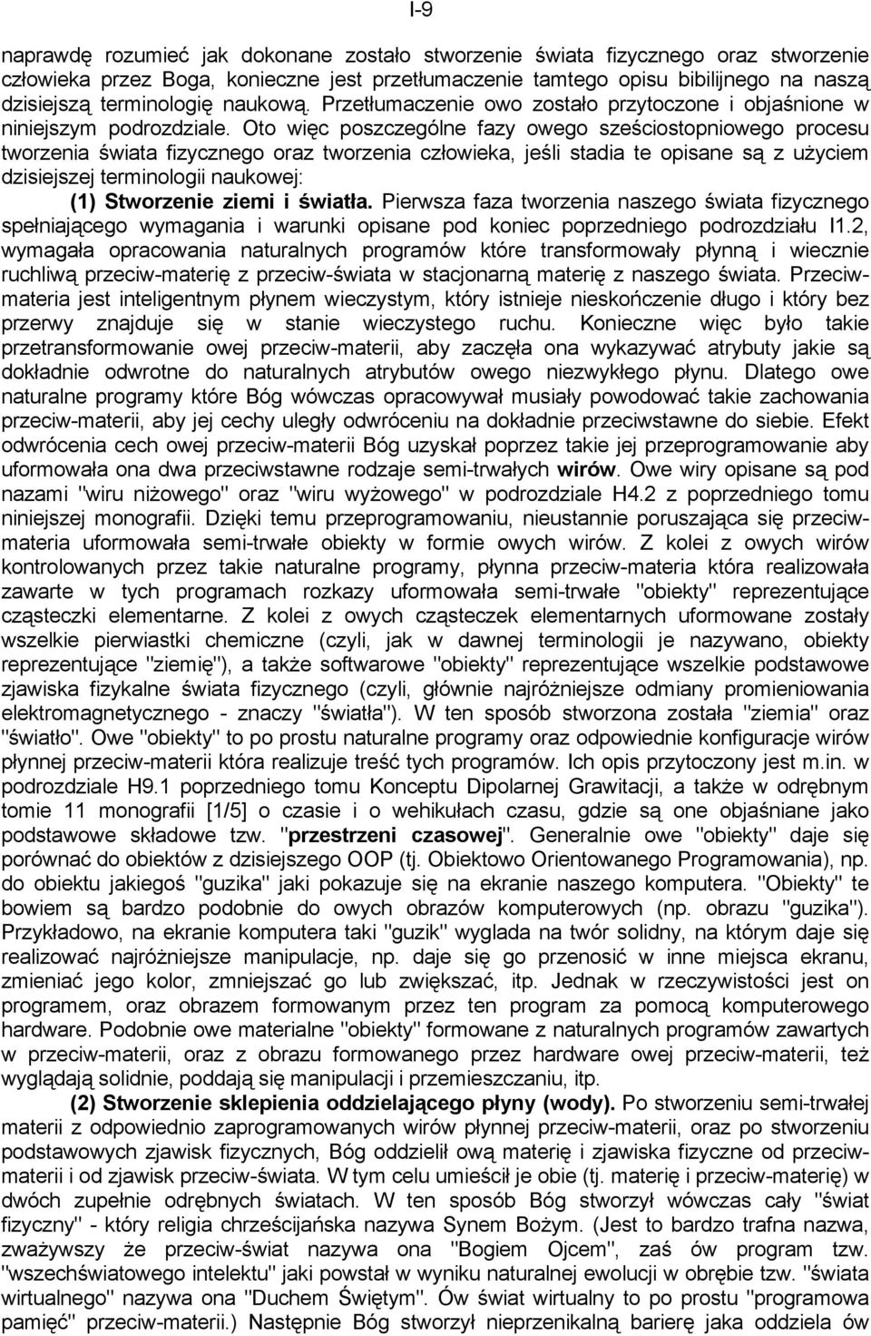 Oto więc poszczególne fazy owego sześciostopniowego procesu tworzenia świata fizycznego oraz tworzenia człowieka, jeśli stadia te opisane są z użyciem dzisiejszej terminologii naukowej: (1)