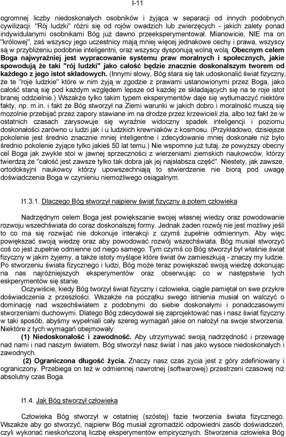 Mianowicie, NIE ma on "królowej", zaś wszyscy jego uczestnicy mają mniej więcej jednakowe cechy i prawa, wszyscy są w przybliżeniu podobnie inteligentni, oraz wszyscy dysponują wolną wolą.