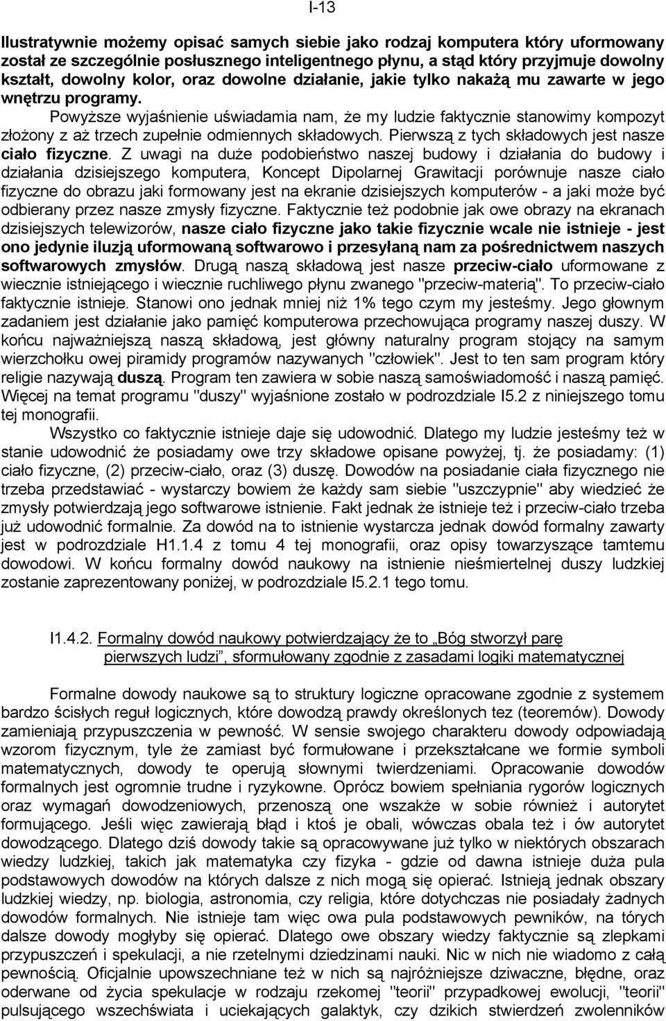 Powyższe wyjaśnienie uświadamia nam, że my ludzie faktycznie stanowimy kompozyt złożony z aż trzech zupełnie odmiennych składowych. Pierwszą z tych składowych jest nasze ciało fizyczne.