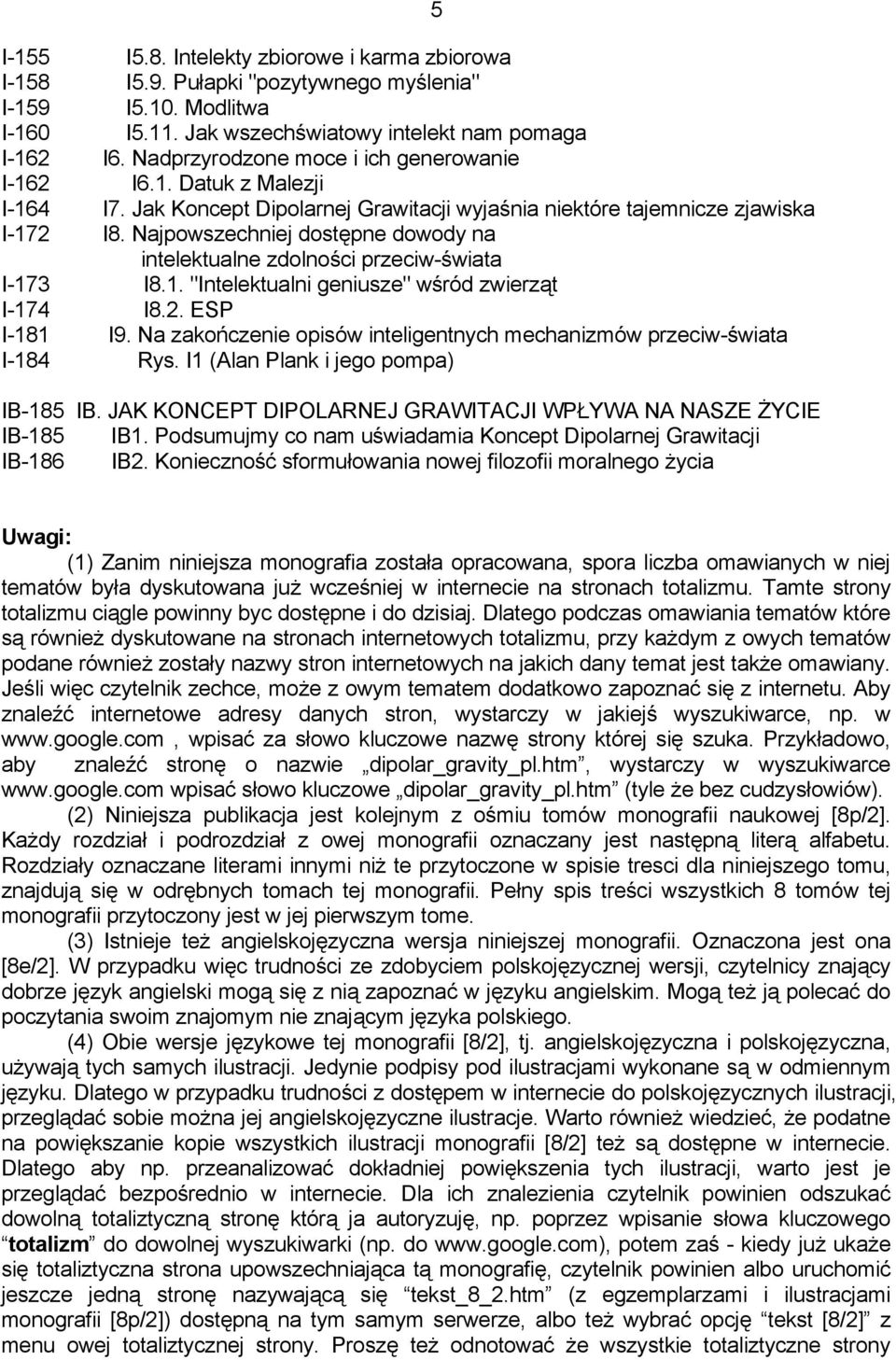 Najpowszechniej dostępne dowody na intelektualne zdolności przeciw-świata I-173 I8.1. "Intelektualni geniusze" wśród zwierząt I-174 I8.2. ESP I-181 I9.