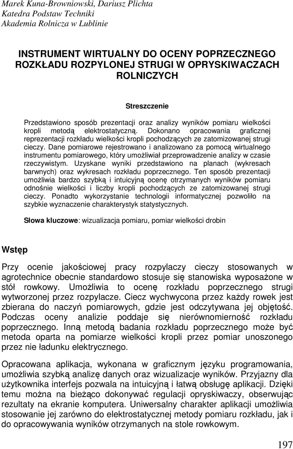 Dokonano opracowania graficznej reprezentacji rozkładu wielkości kropli pochodzących ze zatomizowanej strugi cieczy.
