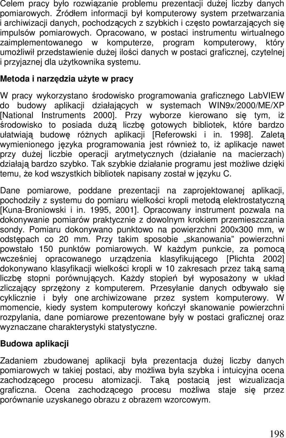 Opracowano, w postaci instrumentu wirtualnego zaimplementowanego w komputerze, program komputerowy, który umoŝliwił przedstawienie duŝej ilości danych w postaci graficznej, czytelnej i przyjaznej dla
