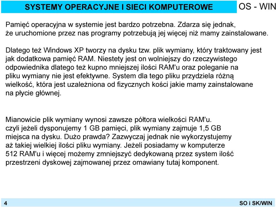 Niestety jest on wolniejszy do rzeczywistego odpowiednika dlatego też kupno mniejszej ilości RAM'u oraz poleganie na pliku wymiany nie jest efektywne.