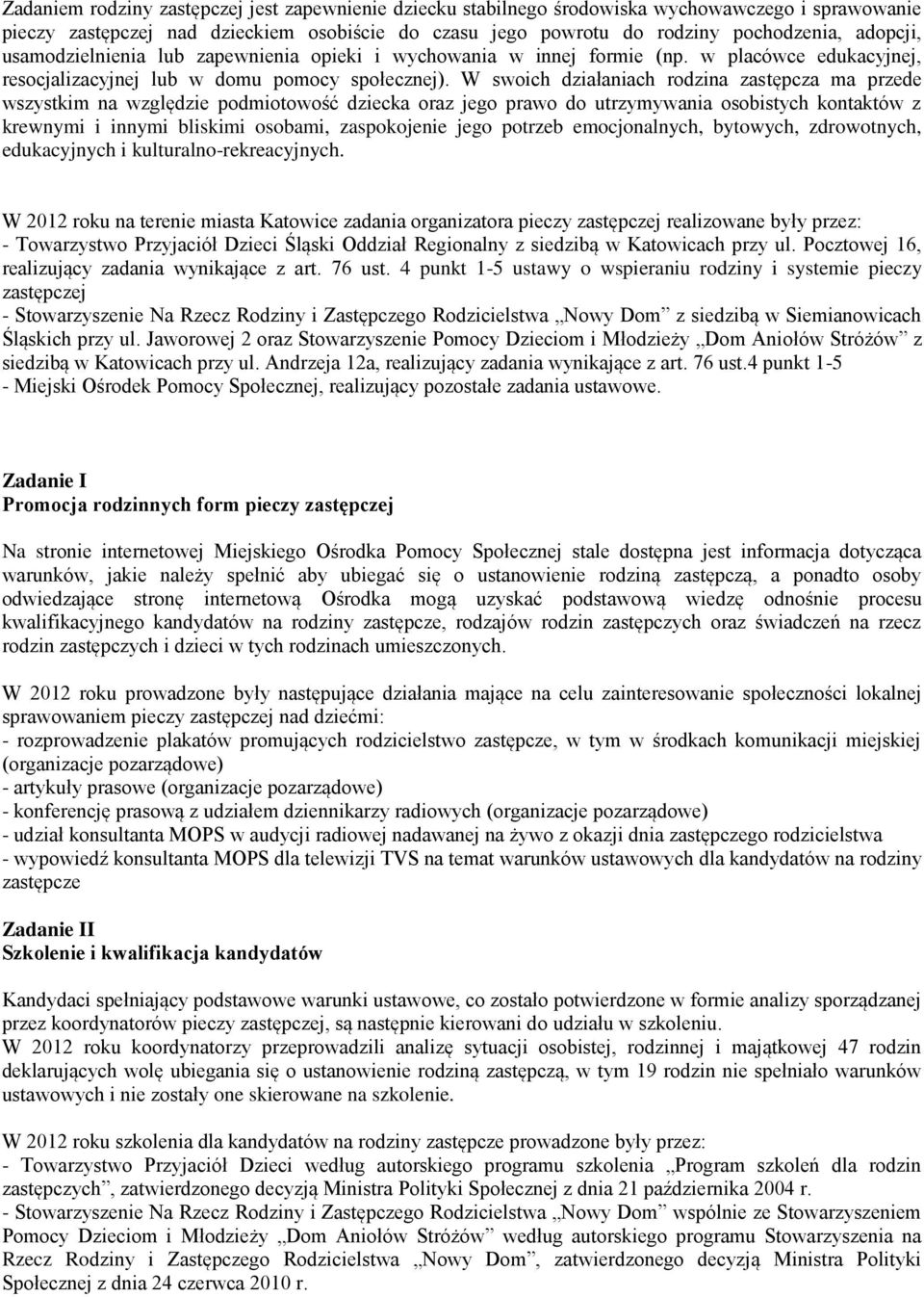 W swoich działaniach rodzina zastępcza ma przede wszystkim na względzie podmiotowość dziecka oraz jego prawo do utrzymywania osobistych kontaktów z krewnymi i innymi bliskimi osobami, zaspokojenie