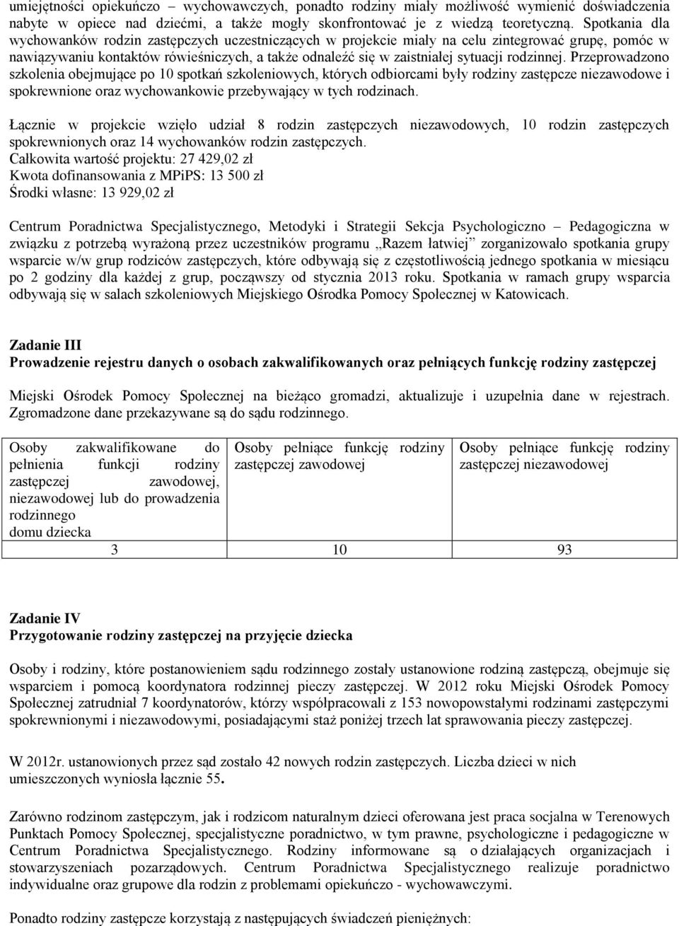 rodzinnej. Przeprowadzono szkolenia obejmujące po 10 spotkań szkoleniowych, których odbiorcami były rodziny zastępcze niezawodowe i spokrewnione oraz wychowankowie przebywający w tych rodzinach.