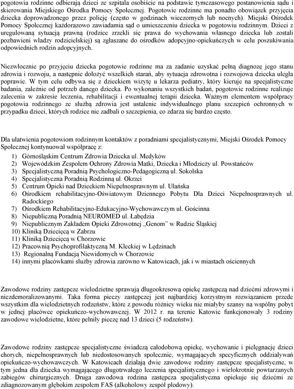 Miejski Ośrodek Pomocy Społecznej każdorazowo zawiadamia sąd o umieszczeniu dziecka w pogotowiu rodzinnym.