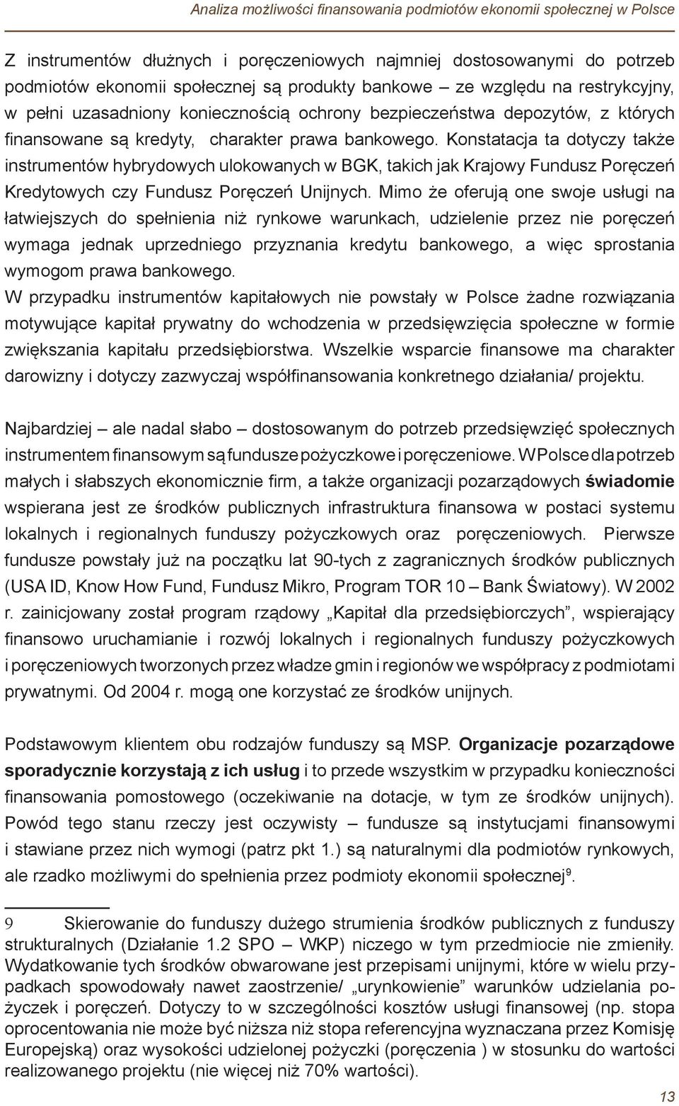 Konstatacja ta dotyczy także instrumentów hybrydowych ulokowanych w BGK, takich jak Krajowy Fundusz Poręczeń Kredytowych czy Fundusz Poręczeń Unijnych.