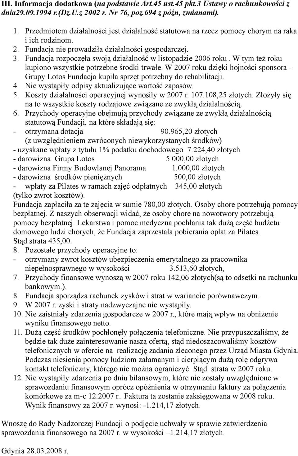 Fundacja rozpoczęła swoją działalność w listopadzie 2006 roku. W tym też roku kupiono wszystkie potrzebne środki trwałe.