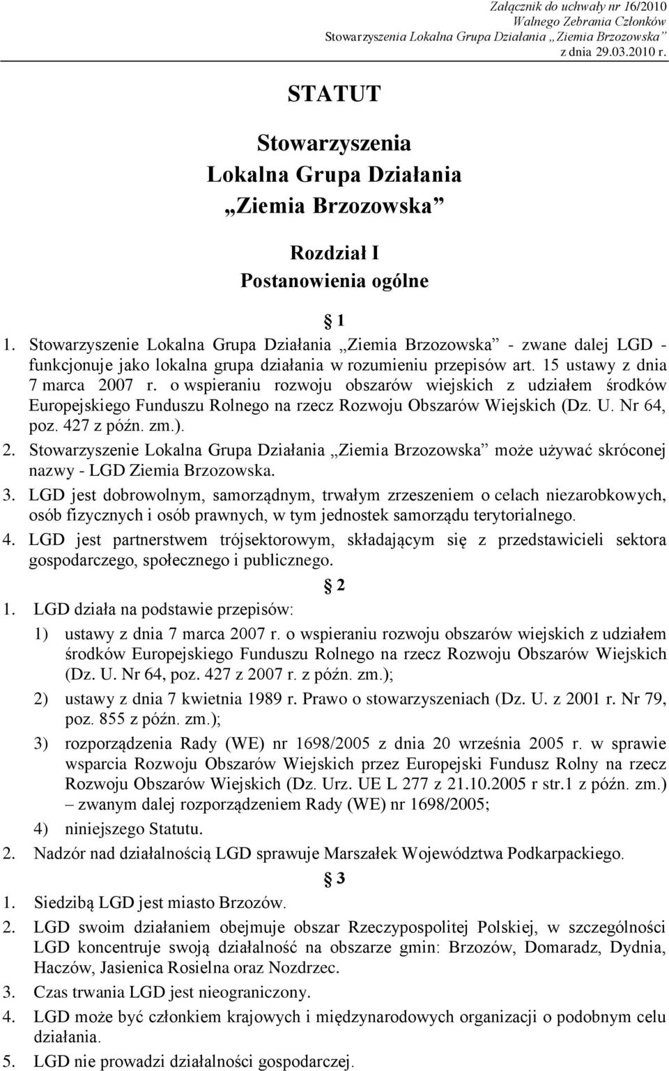 Stowarzyszenie Lokalna Grupa Działania Ziemia Brzozowska - zwane dalej LGD - funkcjonuje jako lokalna grupa działania w rozumieniu przepisów art. 15 ustawy z dnia 7 marca 2007 r.