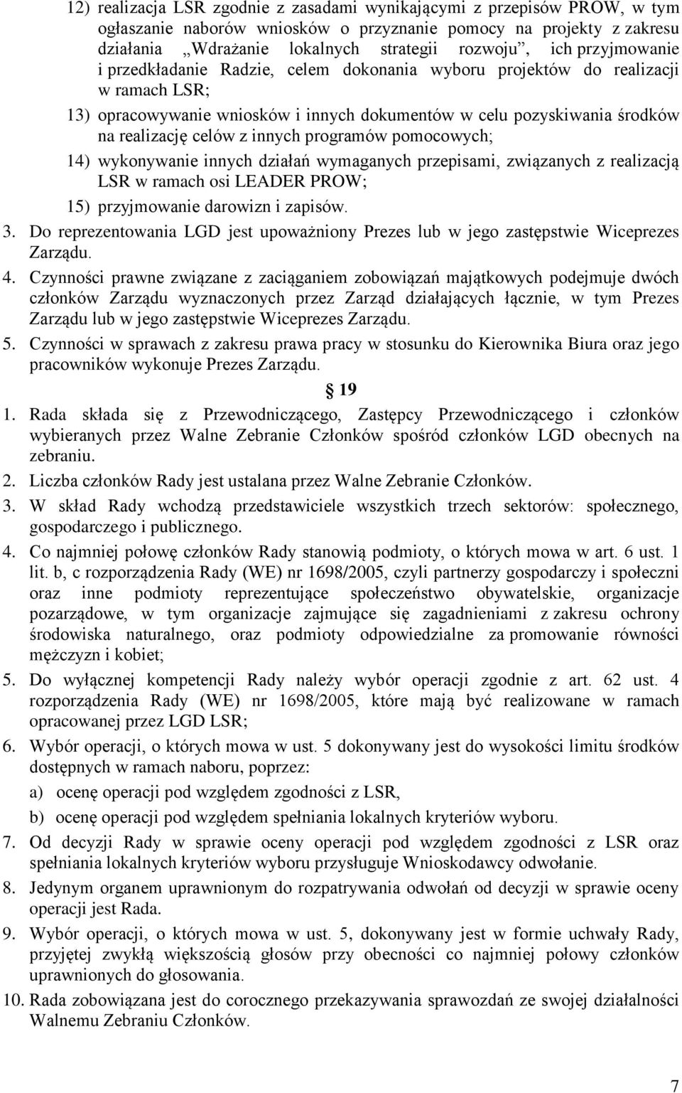 innych programów pomocowych; 14) wykonywanie innych działań wymaganych przepisami, związanych z realizacją LSR w ramach osi LEADER PROW; 15) przyjmowanie darowizn i zapisów. 3.