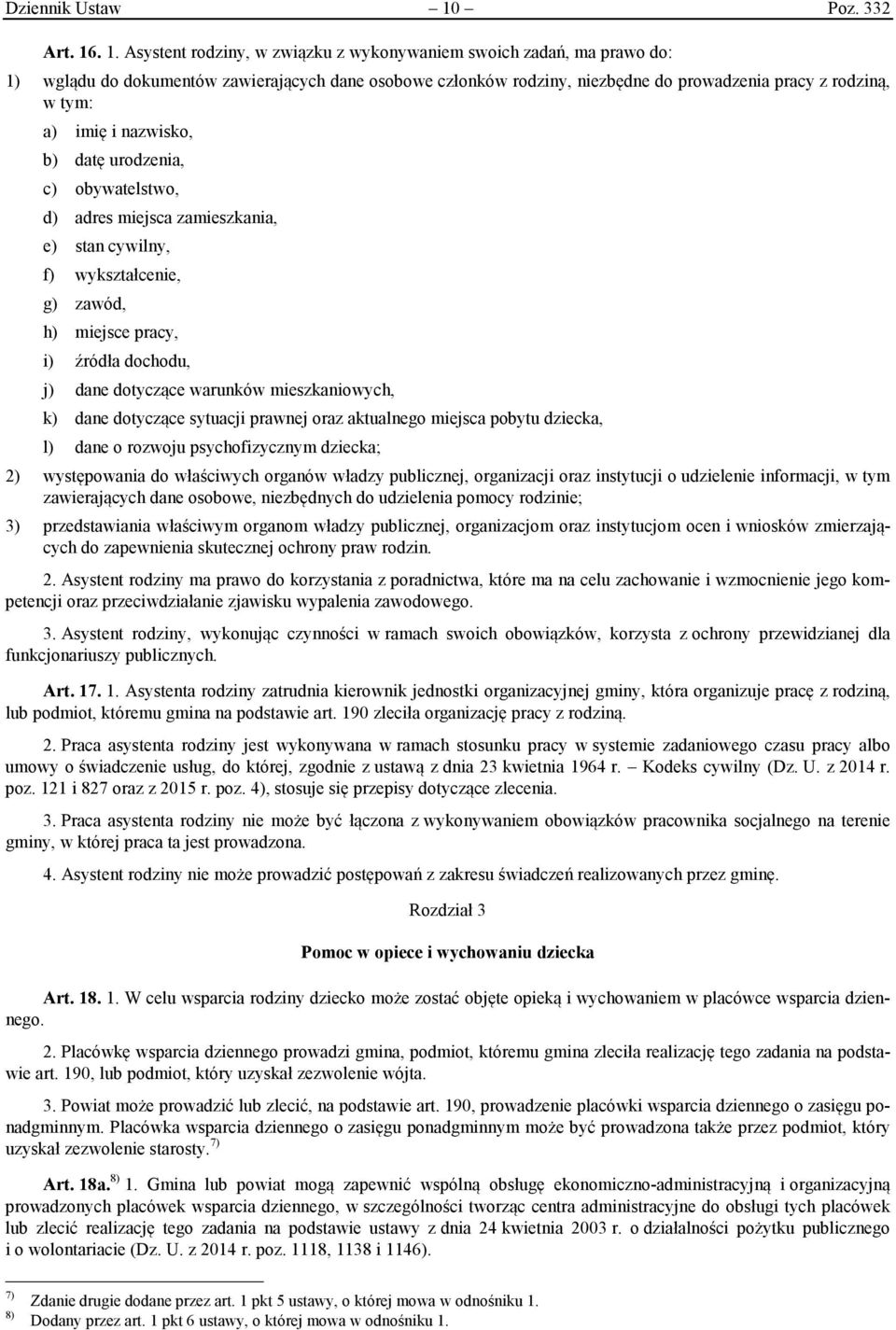 . 1. Asystent rodziny, w związku z wykonywaniem swoich zadań, ma prawo do: 1) wglądu do dokumentów zawierających dane osobowe członków rodziny, niezbędne do prowadzenia pracy z rodziną, w tym: a)