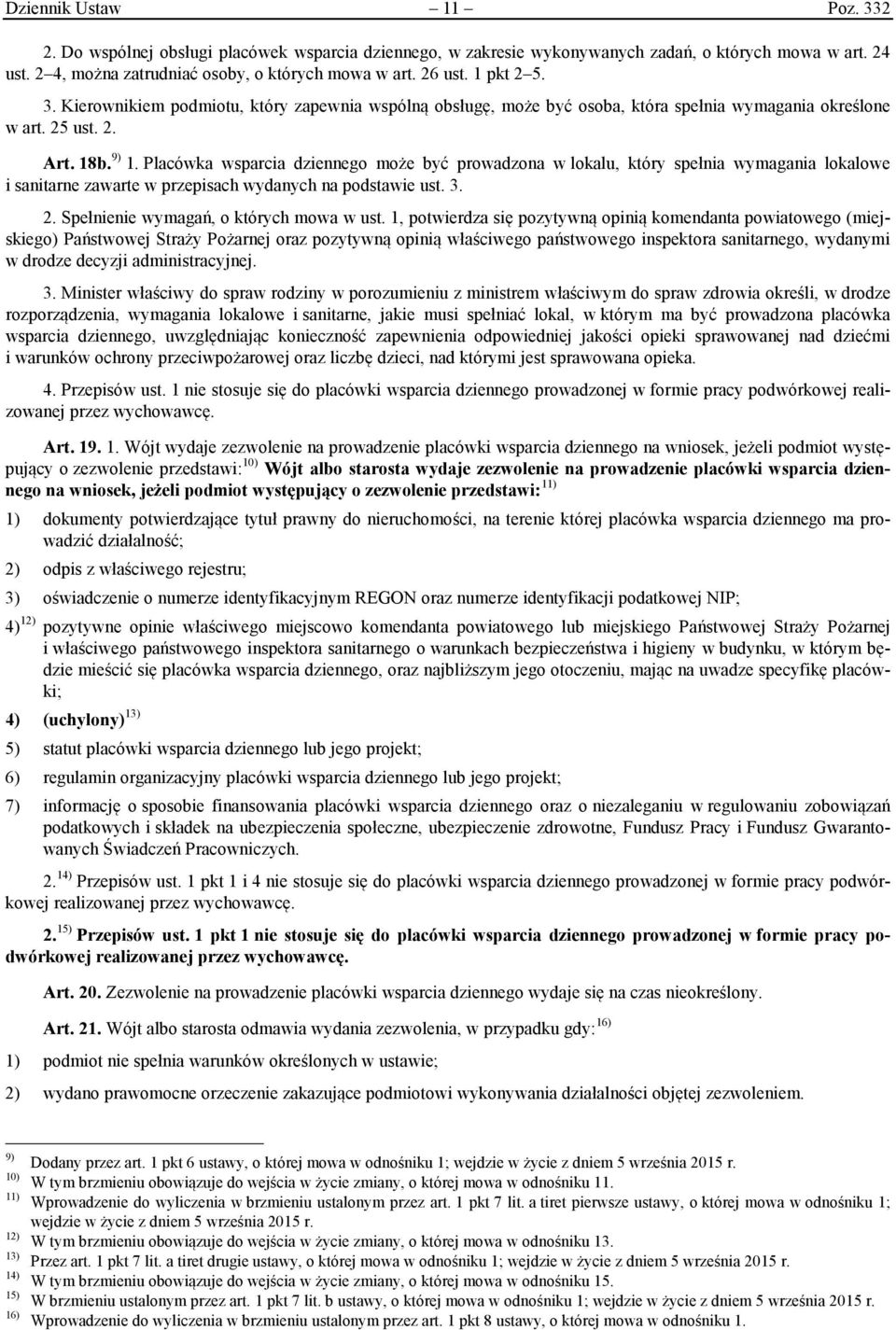 Placówka wsparcia dziennego może być prowadzona w lokalu, który spełnia wymagania lokalowe i sanitarne zawarte w przepisach wydanych na podstawie ust. 3. 2. Spełnienie wymagań, o których mowa w ust.