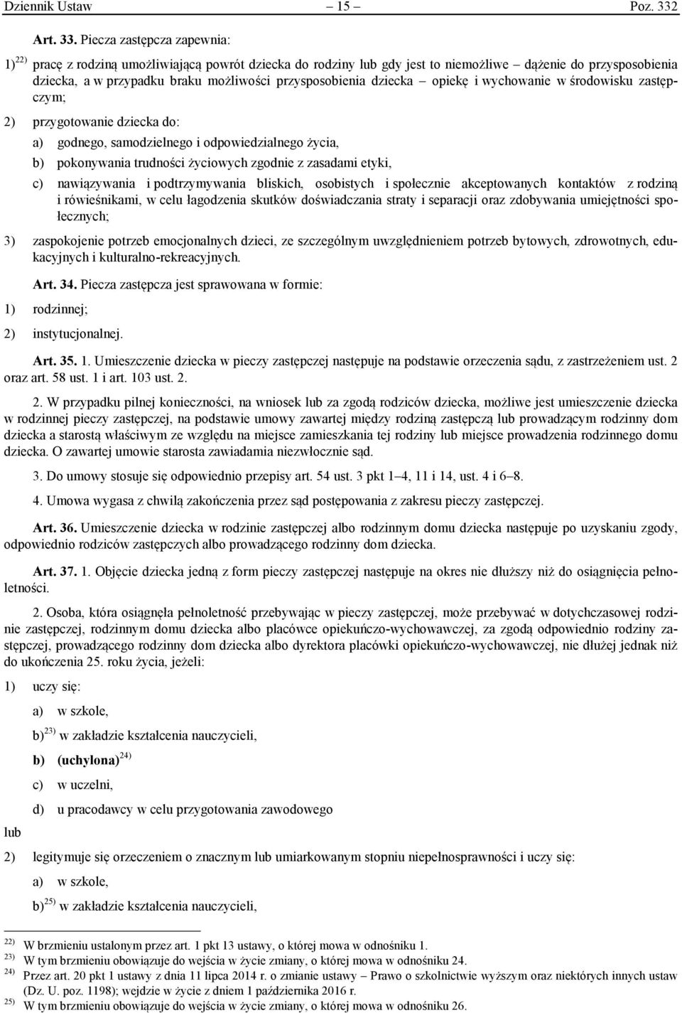 Piecza zastępcza zapewnia: 1) 22) pracę z rodziną umożliwiającą powrót dziecka do rodziny lub gdy jest to niemożliwe dążenie do przysposobienia dziecka, a w przypadku braku możliwości przysposobienia