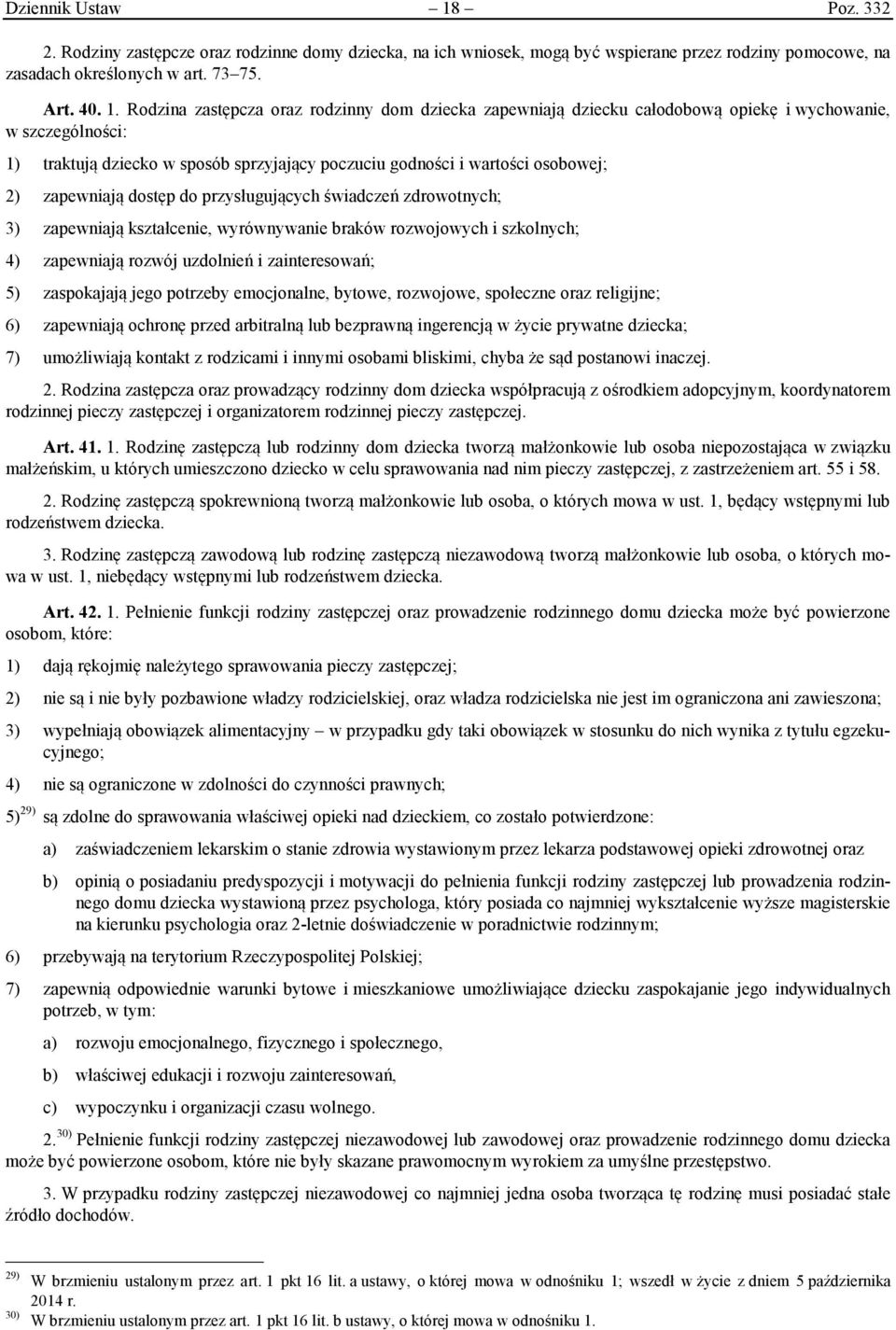 Rodzina zastępcza oraz rodzinny dom dziecka zapewniają dziecku całodobową opiekę i wychowanie, w szczególności: 1) traktują dziecko w sposób sprzyjający poczuciu godności i wartości osobowej; 2)