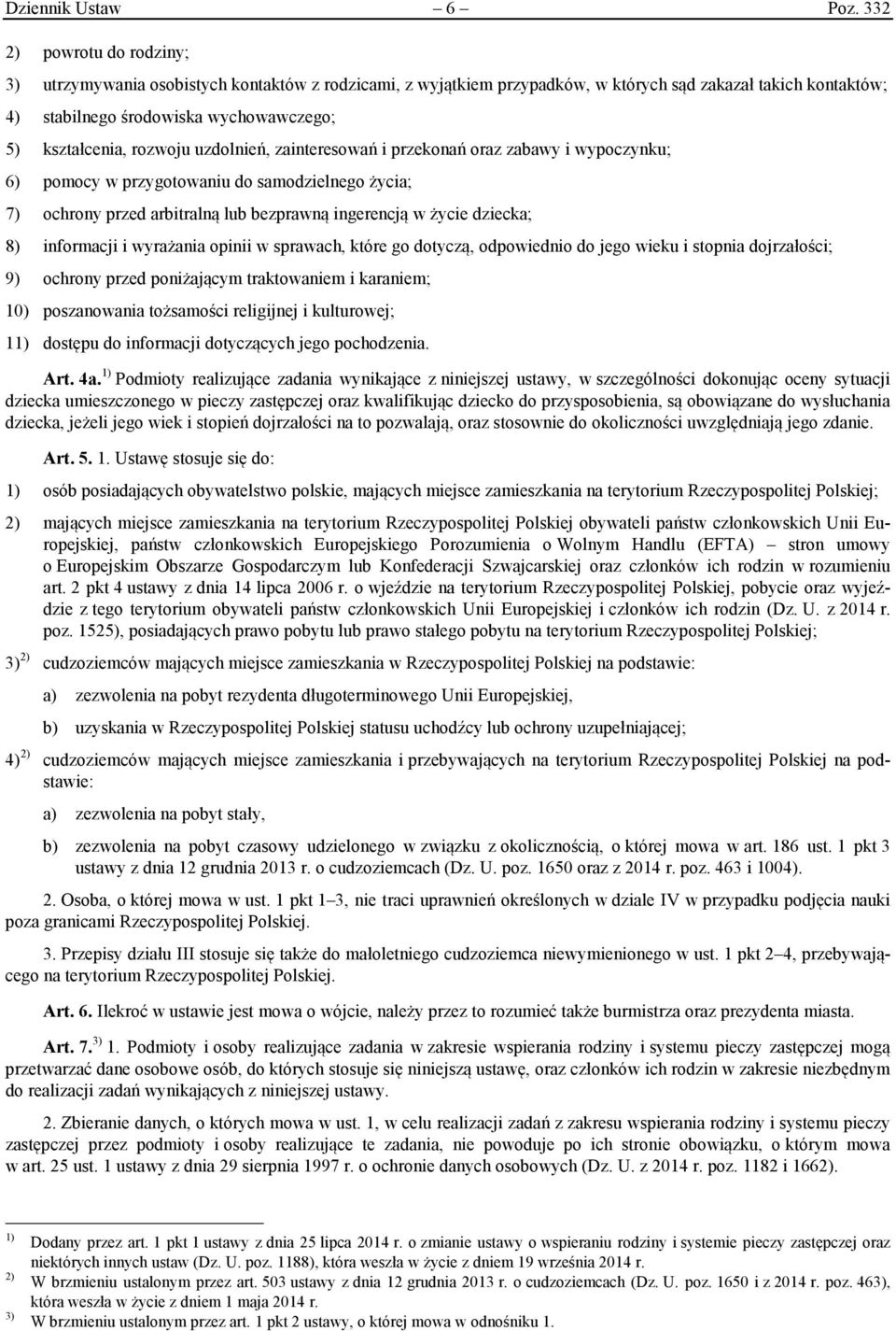 rozwoju uzdolnień, zainteresowań i przekonań oraz zabawy i wypoczynku; 6) pomocy w przygotowaniu do samodzielnego życia; 7) ochrony przed arbitralną lub bezprawną ingerencją w życie dziecka; 8)