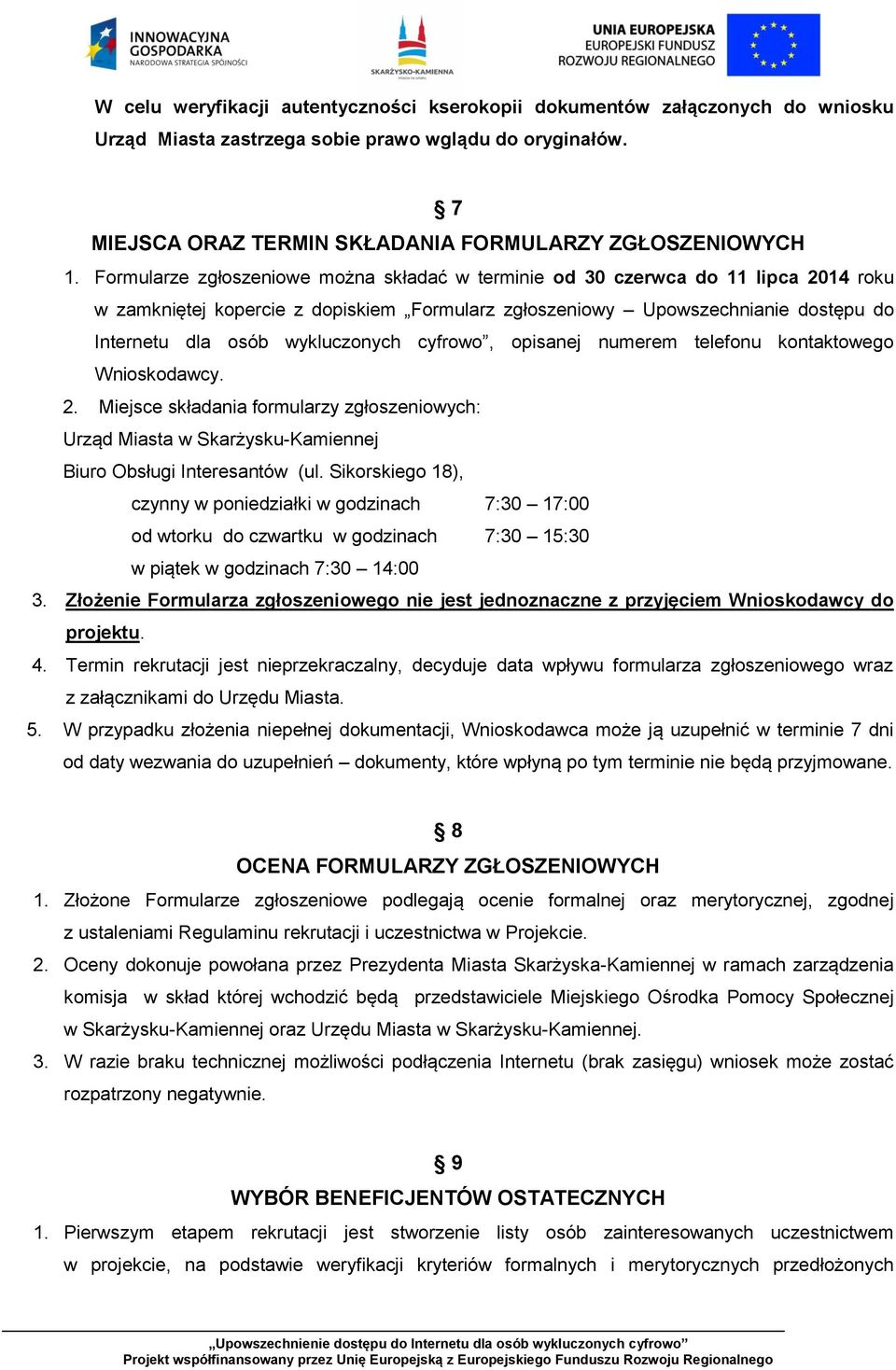 wykluczonych cyfrowo, opisanej numerem telefonu kontaktowego Wnioskodawcy. 2. Miejsce składania formularzy zgłoszeniowych: Urząd Miasta w Skarżysku-Kamiennej Biuro Obsługi Interesantów (ul.