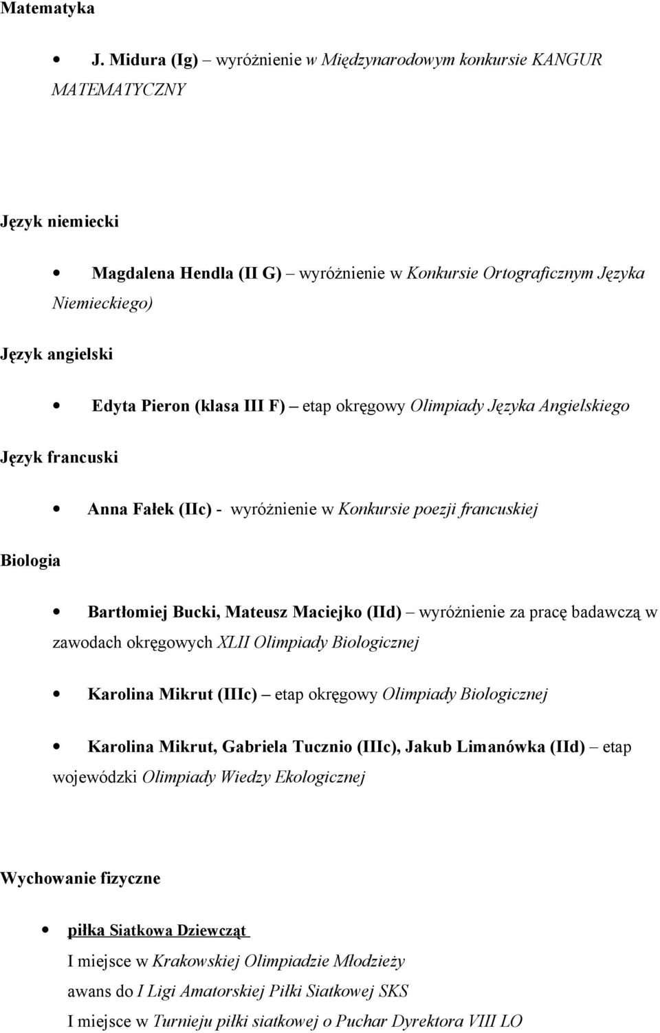 Pieron (klasa III F) etap okręgowy Olimpiady Języka Angielskiego Język francuski Anna Fałek (IIc) - wyróżnienie w Konkursie poezji francuskiej Biologia Bartłomiej Bucki, Mateusz Maciejko (IId)