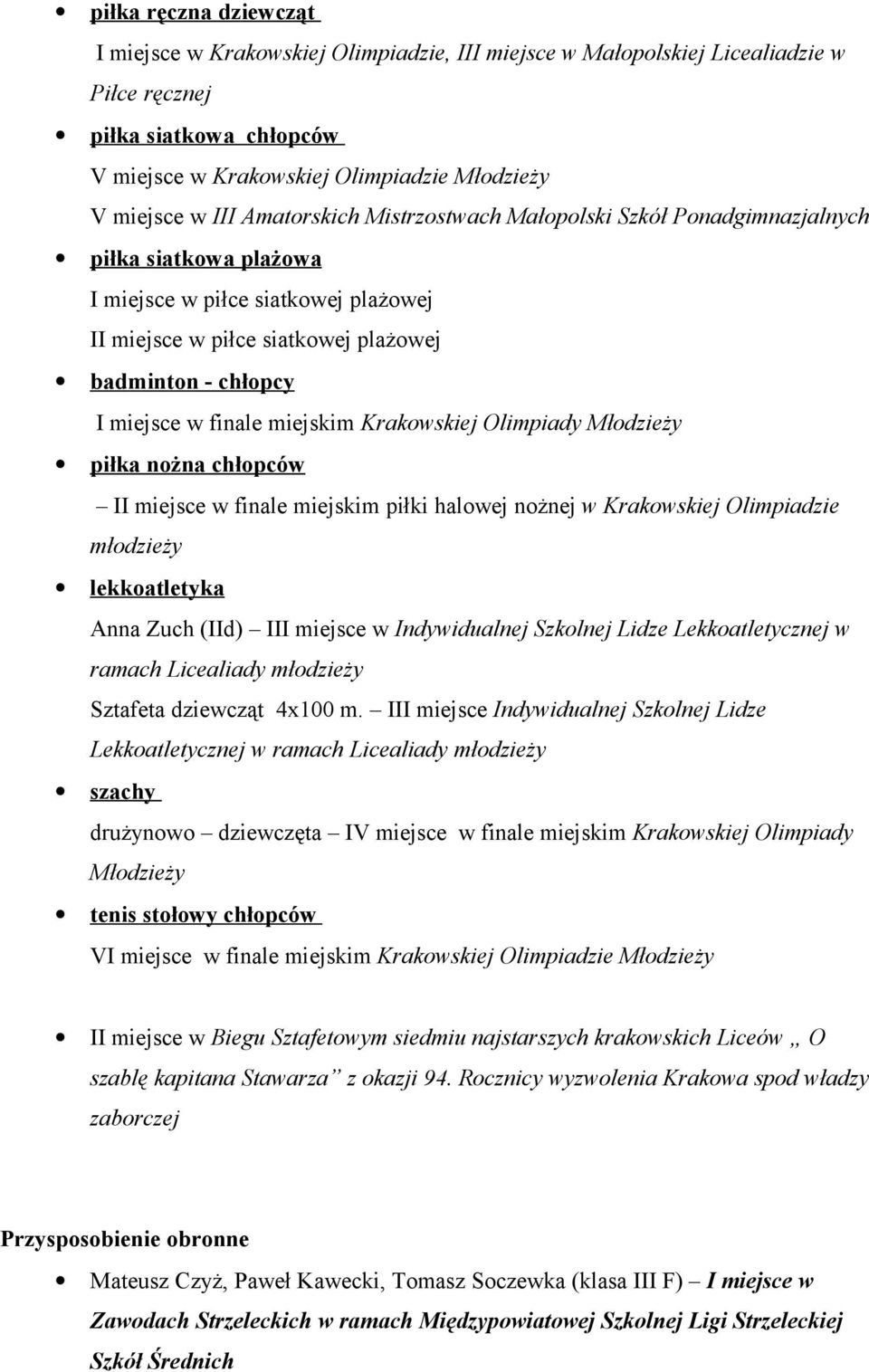 finale miejskim Krakowskiej Olimpiady Młodzieży piłka nożna chłopców II miejsce w finale miejskim piłki halowej nożnej w Krakowskiej Olimpiadzie młodzieży lekkoatletyka Anna Zuch (IId) III miejsce w