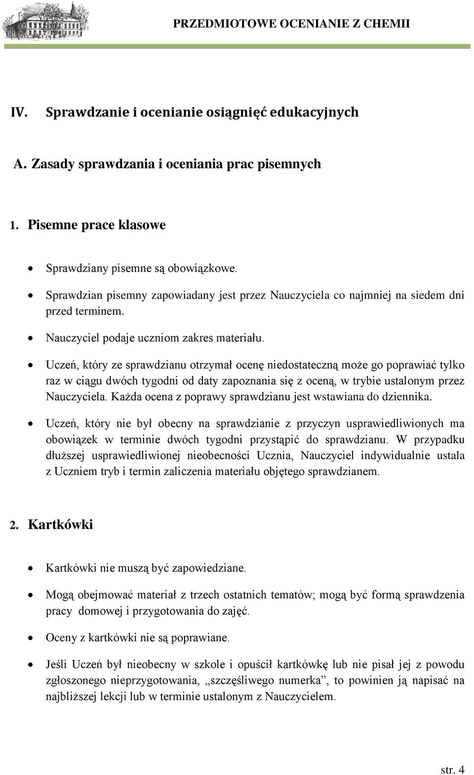 Uczeń, który ze sprawdzianu otrzymał ocenę niedostateczną może go poprawiać tylko raz w ciągu dwóch tygodni od daty zapoznania się z oceną, w trybie ustalonym przez Nauczyciela.