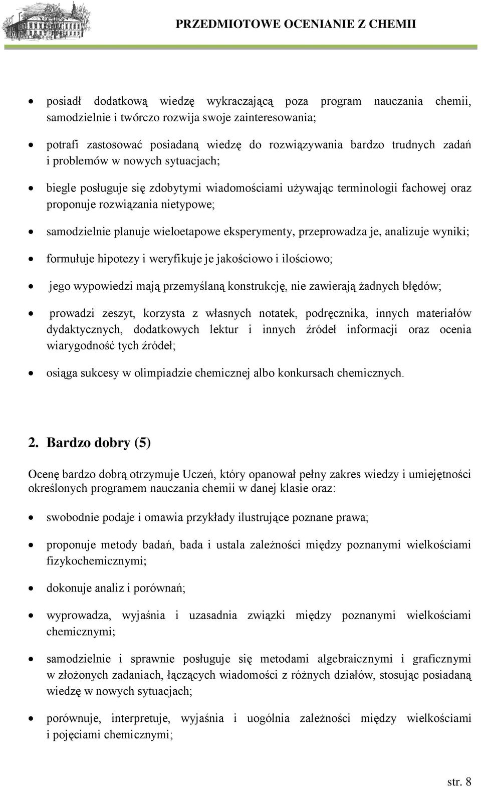 przeprowadza je, analizuje wyniki; formułuje hipotezy i weryfikuje je jakościowo i ilościowo; jego wypowiedzi mają przemyślaną konstrukcję, nie zawierają żadnych błędów; prowadzi zeszyt, korzysta z