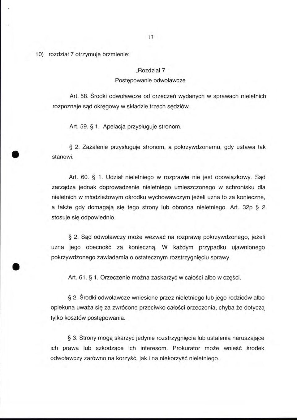 Sąd jednak doprowadzenie nieletniego umieszczonego w schronisku dla nieletnich w młodzieżowym ośrodku wychowawczym jeżeli uzna to za konieczne, a także gdy domagają się tego strony lub obrońca