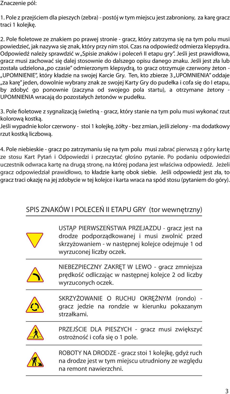 Odpowiedź należy sprawdzić w Spisie znaków i poleceń II etapu gry. Jeśli jest prawidłowa, gracz musi zachować się dalej stosownie do dalszego opisu danego znaku.