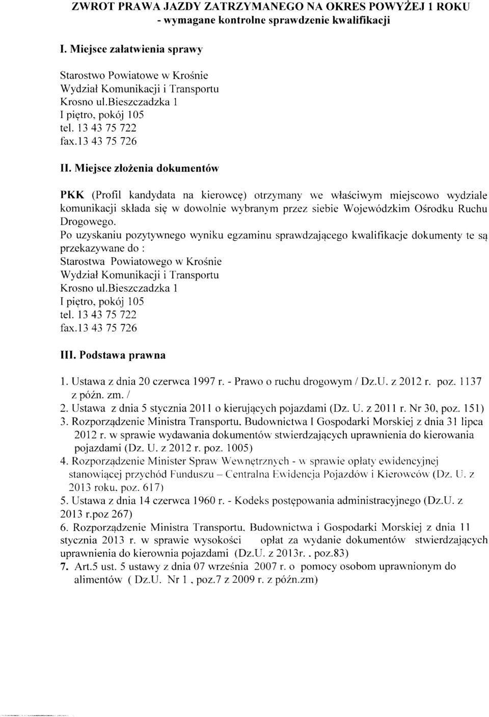 Po uzyskaniu pozytywnego wyniku egzaminu sprawdzającego kwalifikacje dokumenty te są przekazywane do : Starostwa Powiatowego w Krośnie III. Podstawa prawna 1. Ustawa z dnia 20 czerwca 1997 r.
